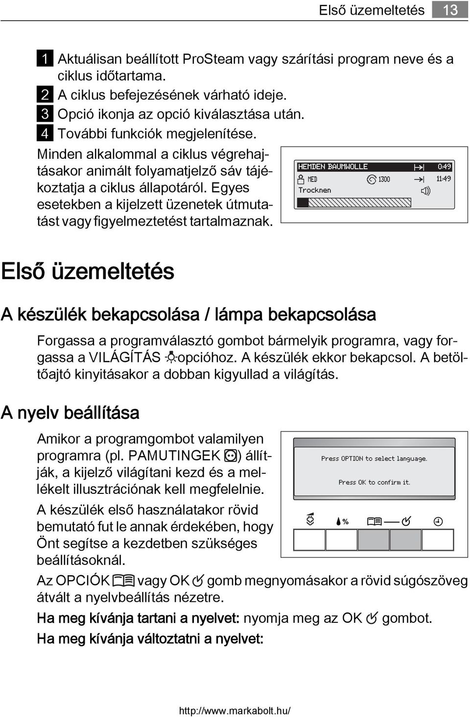 Egyes esetekben a kijelzett üzenetek útmutatást vagy figyelmeztetést tartalmaznak.