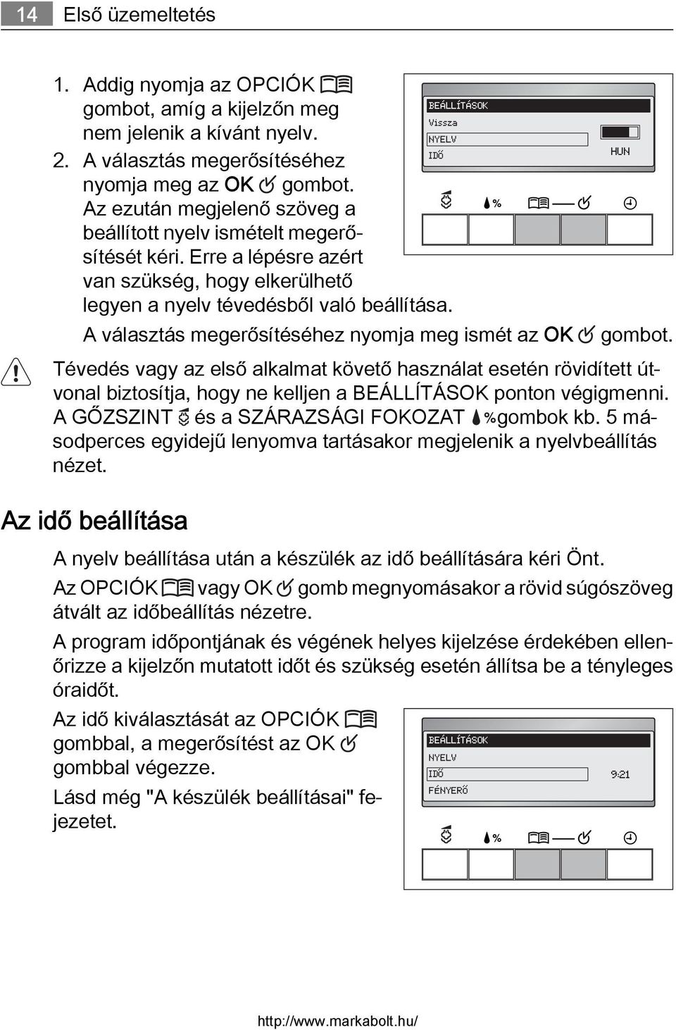 A választás megerősítéséhez nyomja meg ismét az OK gombot. Tévedés vagy az első alkalmat követő használat esetén rövidített útvonal biztosítja, hogy ne kelljen a BEÁLLÍTÁSOK ponton végigmenni.