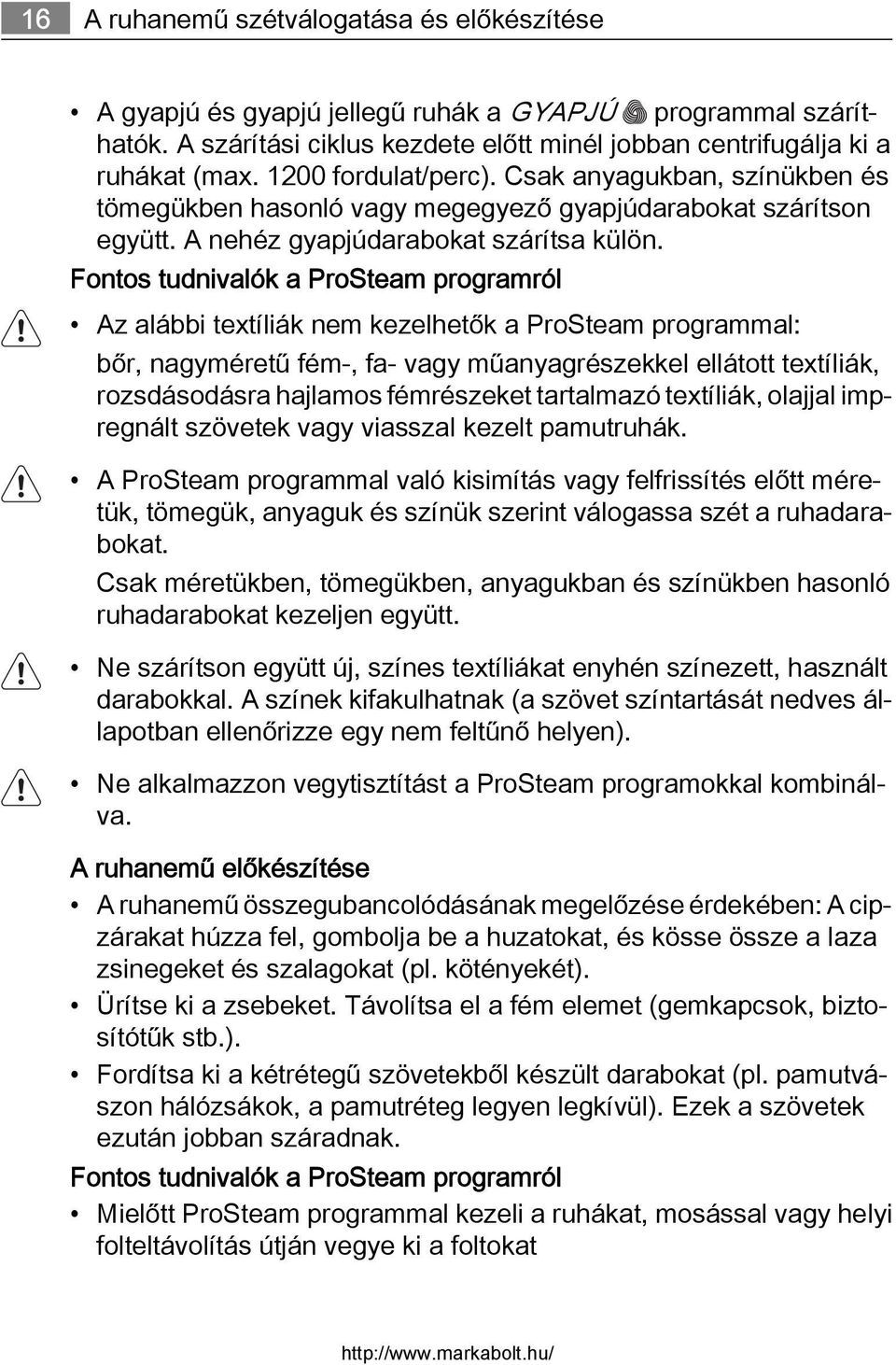 Fontos tudnivalók a ProSteam programról Az alábbi textíliák nem kezelhetők a ProSteam programmal: bőr, nagyméretű fém-, fa- vagy műanyagrészekkel ellátott textíliák, rozsdásodásra hajlamos