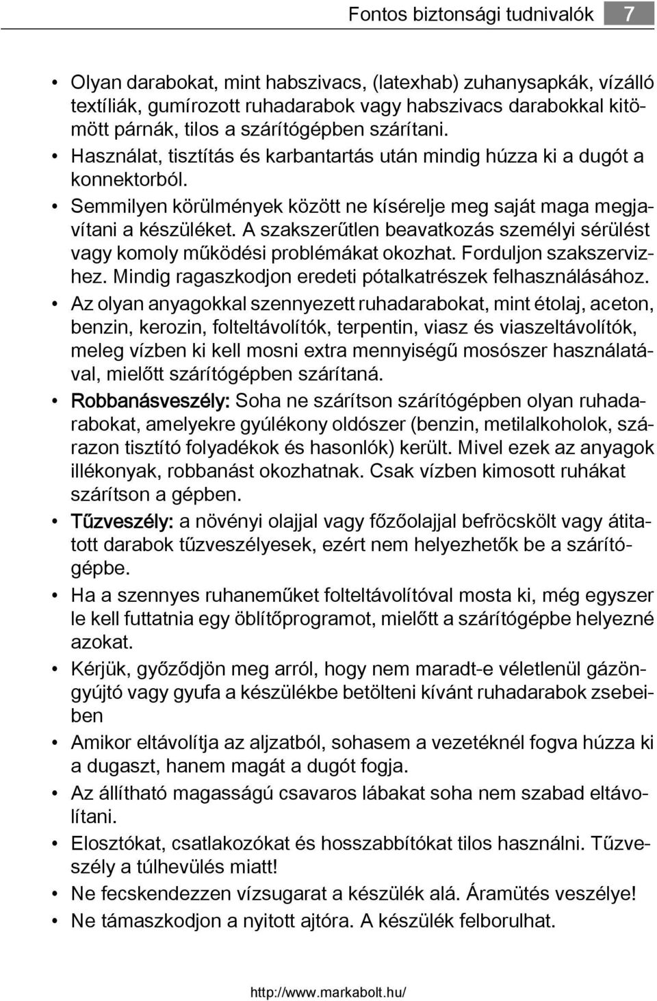 A szakszerűtlen beavatkozás személyi sérülést vagy komoly működési problémákat okozhat. Forduljon szakszervizhez. Mindig ragaszkodjon eredeti pótalkatrészek felhasználásához.