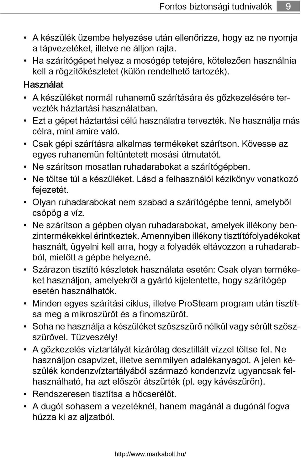 Használat A készüléket normál ruhanemű szárítására és gőzkezelésére tervezték háztartási használatban. Ezt a gépet háztartási célú használatra tervezték. Ne használja más célra, mint amire való.