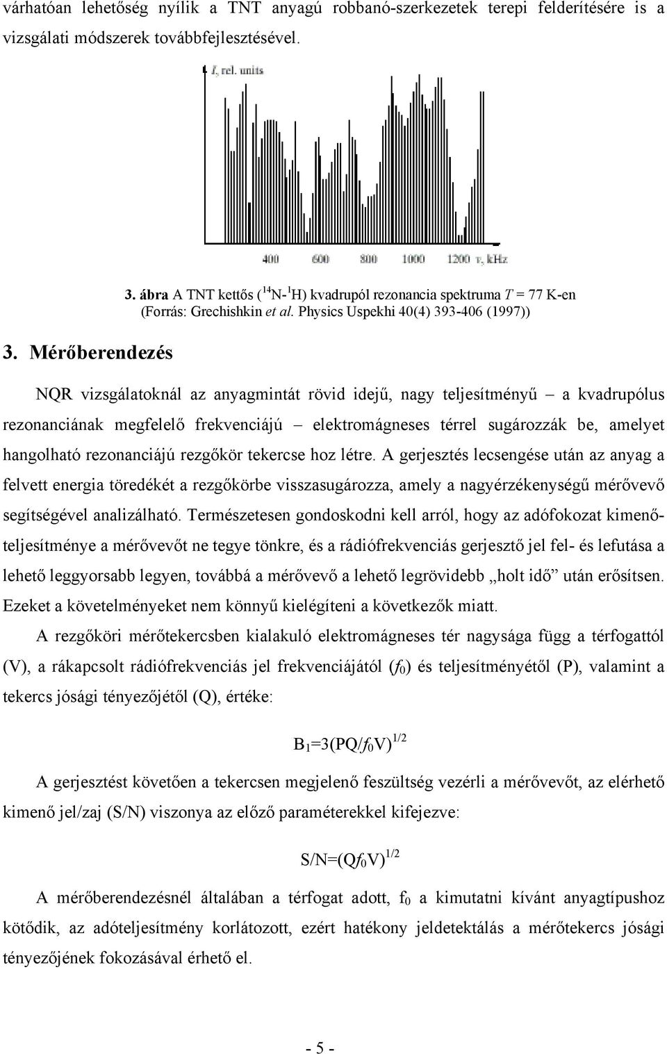 Physics Uspekhi 40(4) 393-406 (1997)) NQR vizsgálatoknál az anyagmintát rövid idejű, nagy teljesítményű a kvadrupólus rezonanciának megfelelő frekvenciájú elektromágneses térrel sugározzák be,