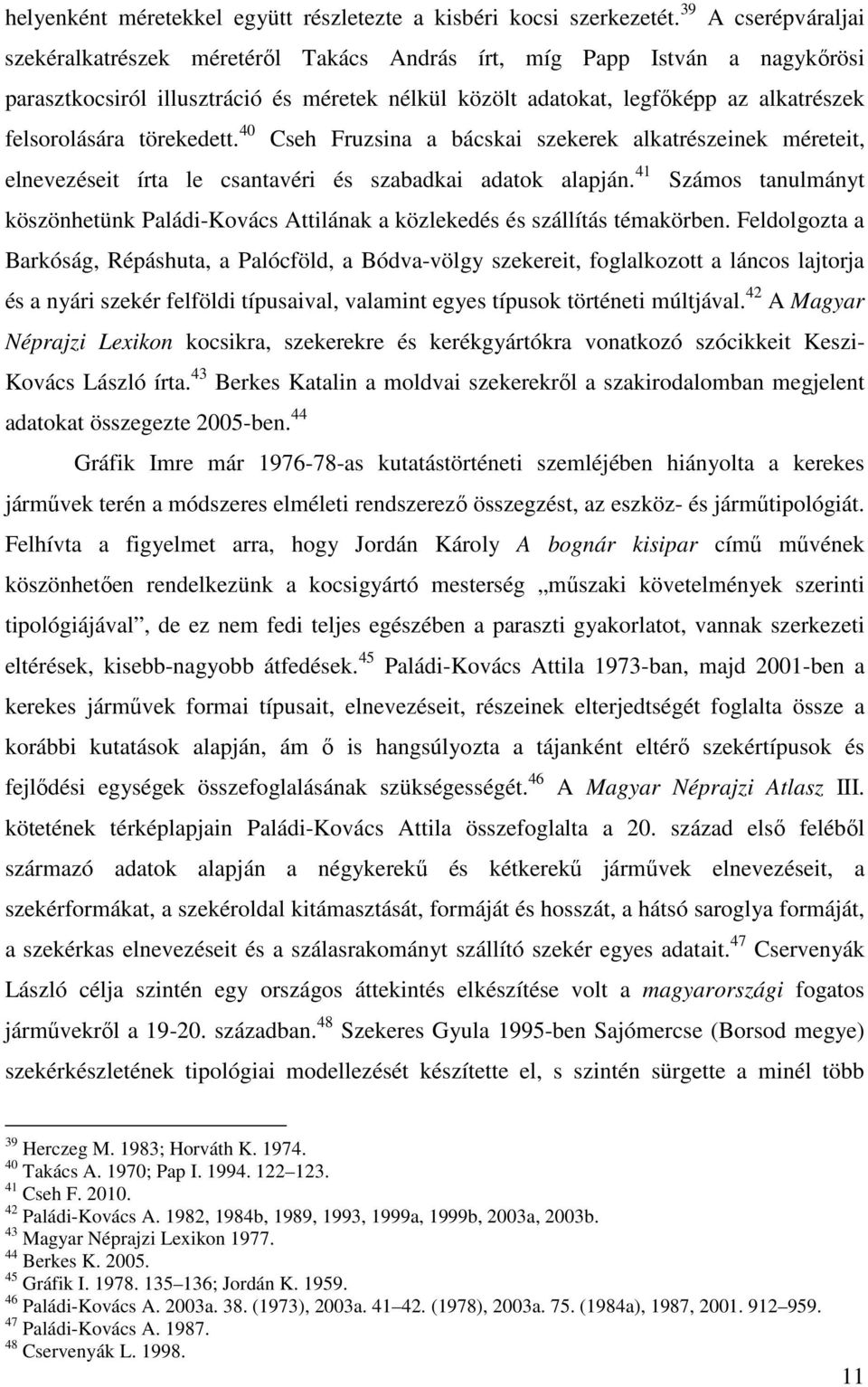 törekedett. 40 Cseh Fruzsina a bácskai szekerek alkatrészeinek méreteit, elnevezéseit írta le csantavéri és szabadkai adatok alapján.