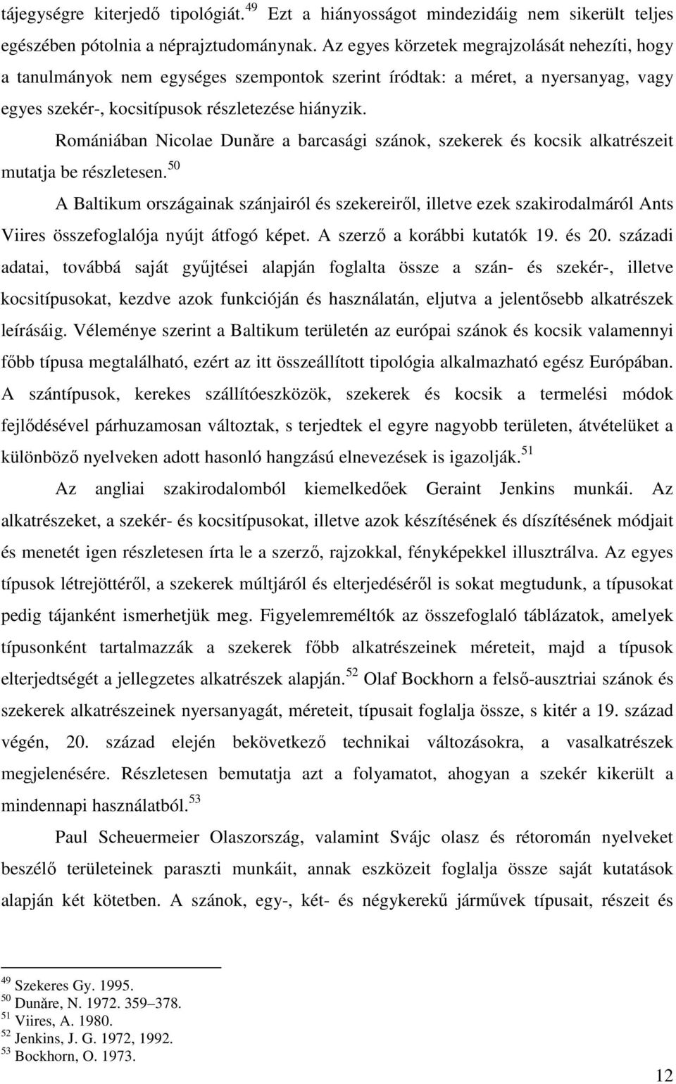 Romániában Nicolae Dunǎre a barcasági szánok, szekerek és kocsik alkatrészeit mutatja be részletesen.