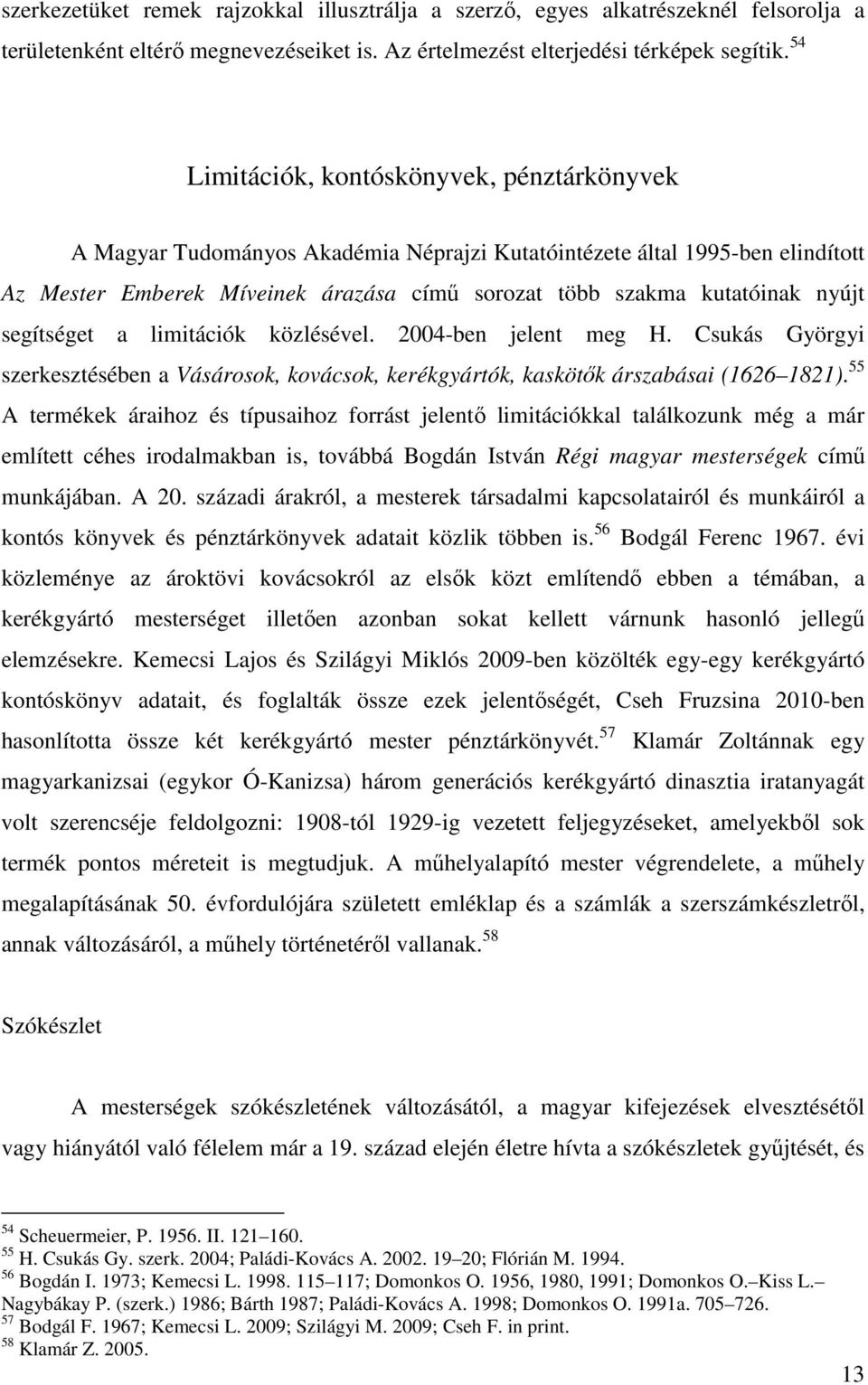 nyújt segítséget a limitációk közlésével. 2004-ben jelent meg H. Csukás Györgyi szerkesztésében a Vásárosok, kovácsok, kerékgyártók, kaskötők árszabásai (1626 1821).