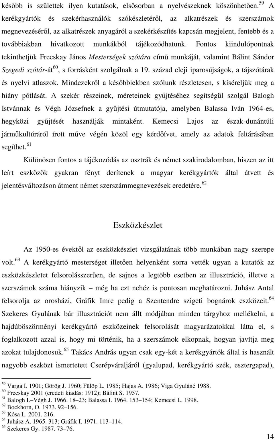 munkákból tájékozódhatunk. Fontos kiindulópontnak tekinthetjük Frecskay János Mesterségek szótára című munkáját, valamint Bálint Sándor Szegedi szótár-át 60, s forrásként szolgálnak a 19.