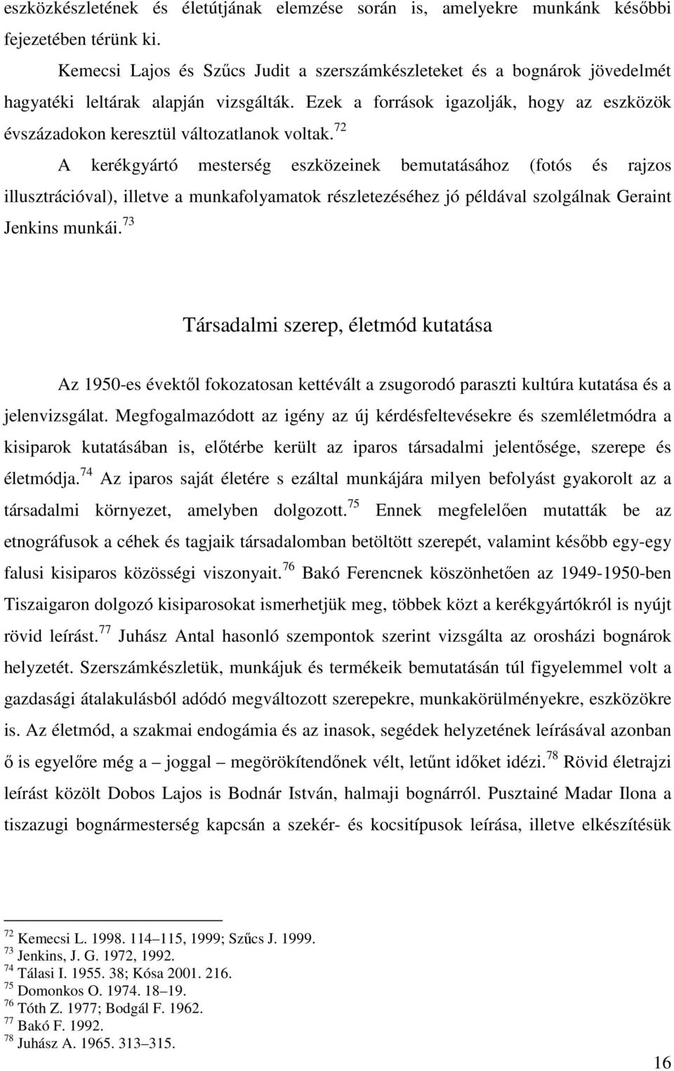 Ezek a források igazolják, hogy az eszközök évszázadokon keresztül változatlanok voltak.