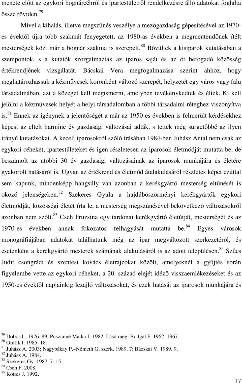 szakma is szerepelt. 80 Bővültek a kisiparok kutatásában a szempontok, s a kutatók szorgalmazták az iparos saját és az őt befogadó közösség értékrendjének vizsgálatát.