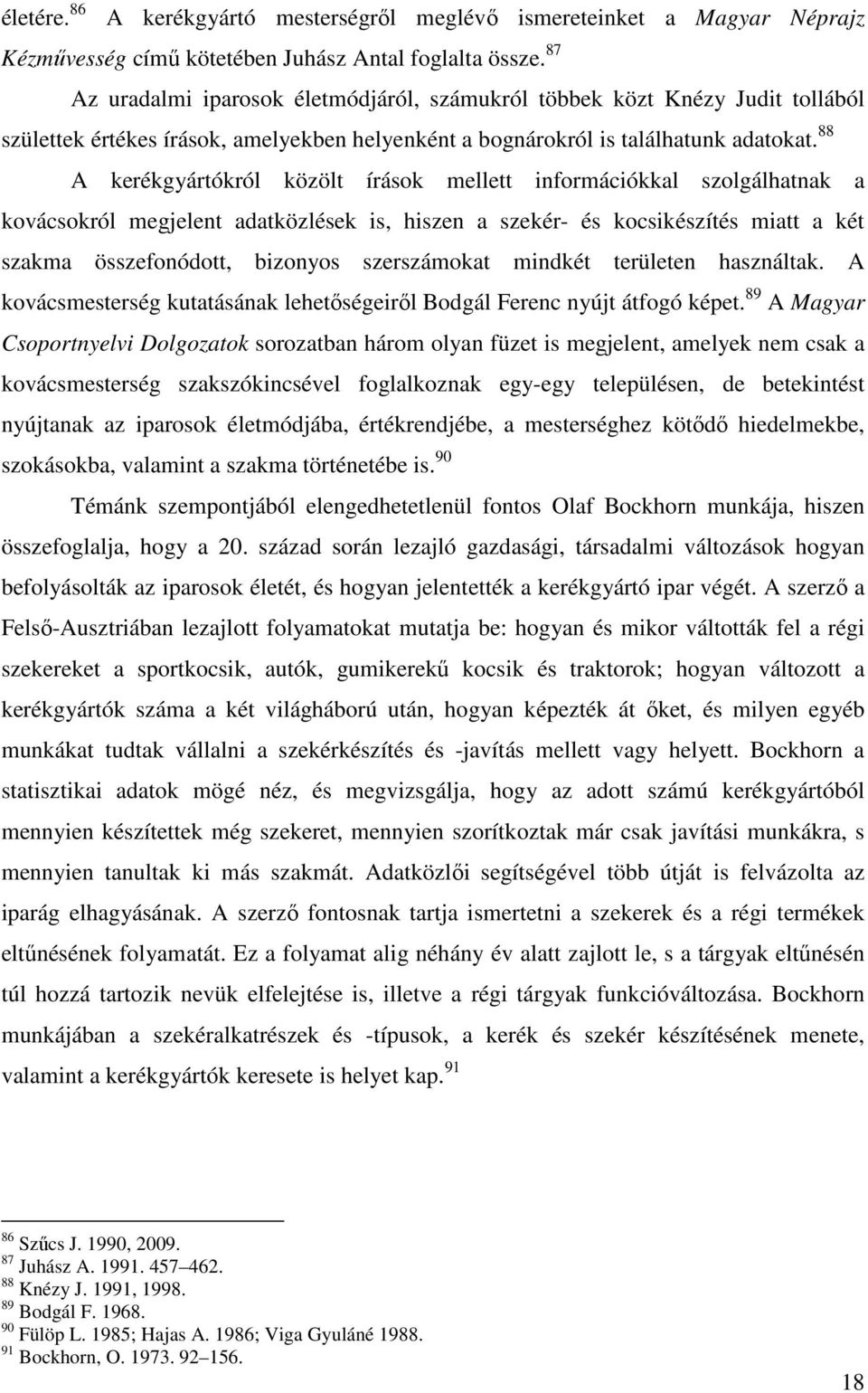 88 A kerékgyártókról közölt írások mellett információkkal szolgálhatnak a kovácsokról megjelent adatközlések is, hiszen a szekér- és kocsikészítés miatt a két szakma összefonódott, bizonyos