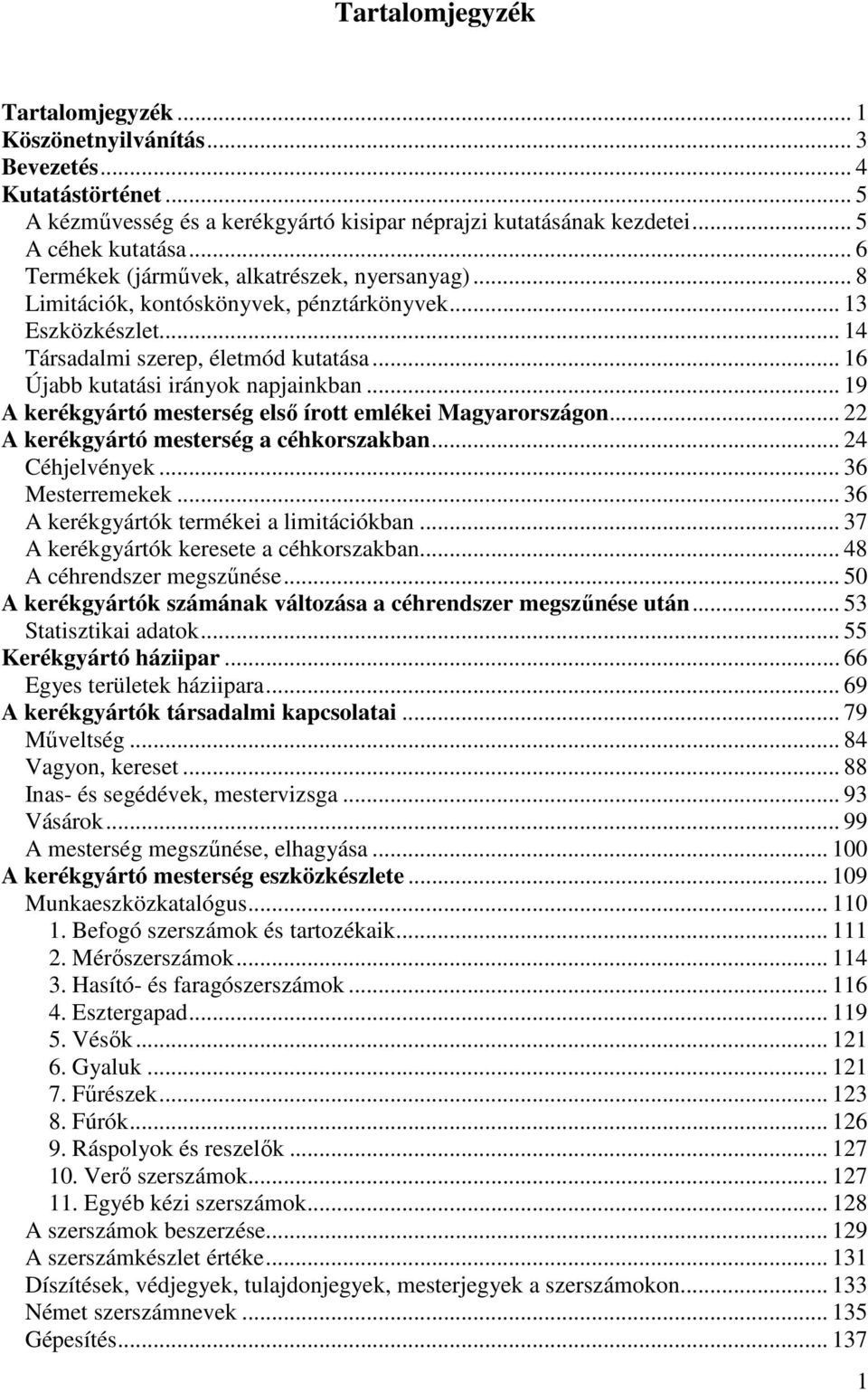 .. 19 A kerékgyártó mesterség első írott emlékei Magyarországon... 22 A kerékgyártó mesterség a céhkorszakban... 24 Céhjelvények... 36 Mesterremekek... 36 A kerékgyártók termékei a limitációkban.