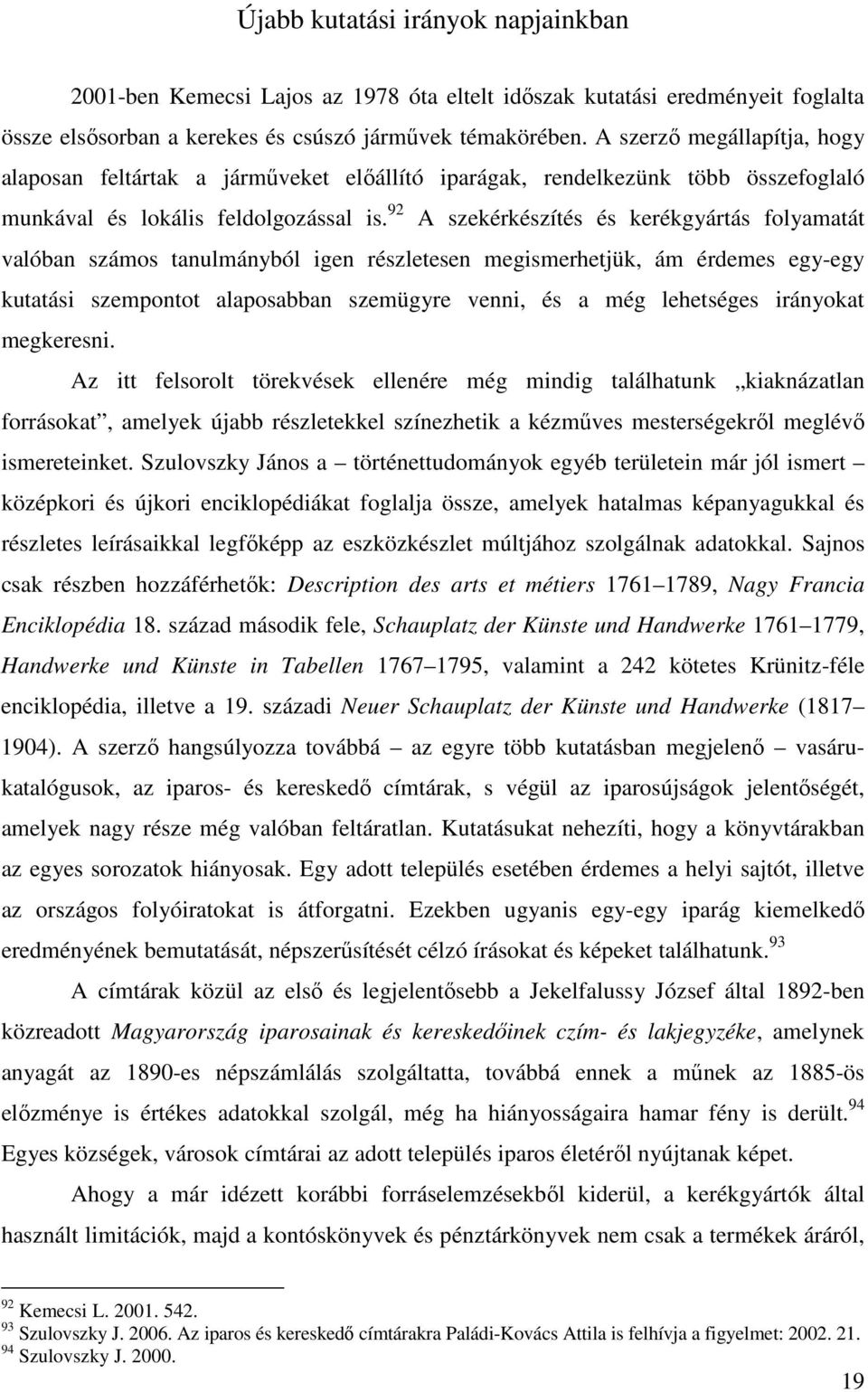 92 A szekérkészítés és kerékgyártás folyamatát valóban számos tanulmányból igen részletesen megismerhetjük, ám érdemes egy-egy kutatási szempontot alaposabban szemügyre venni, és a még lehetséges