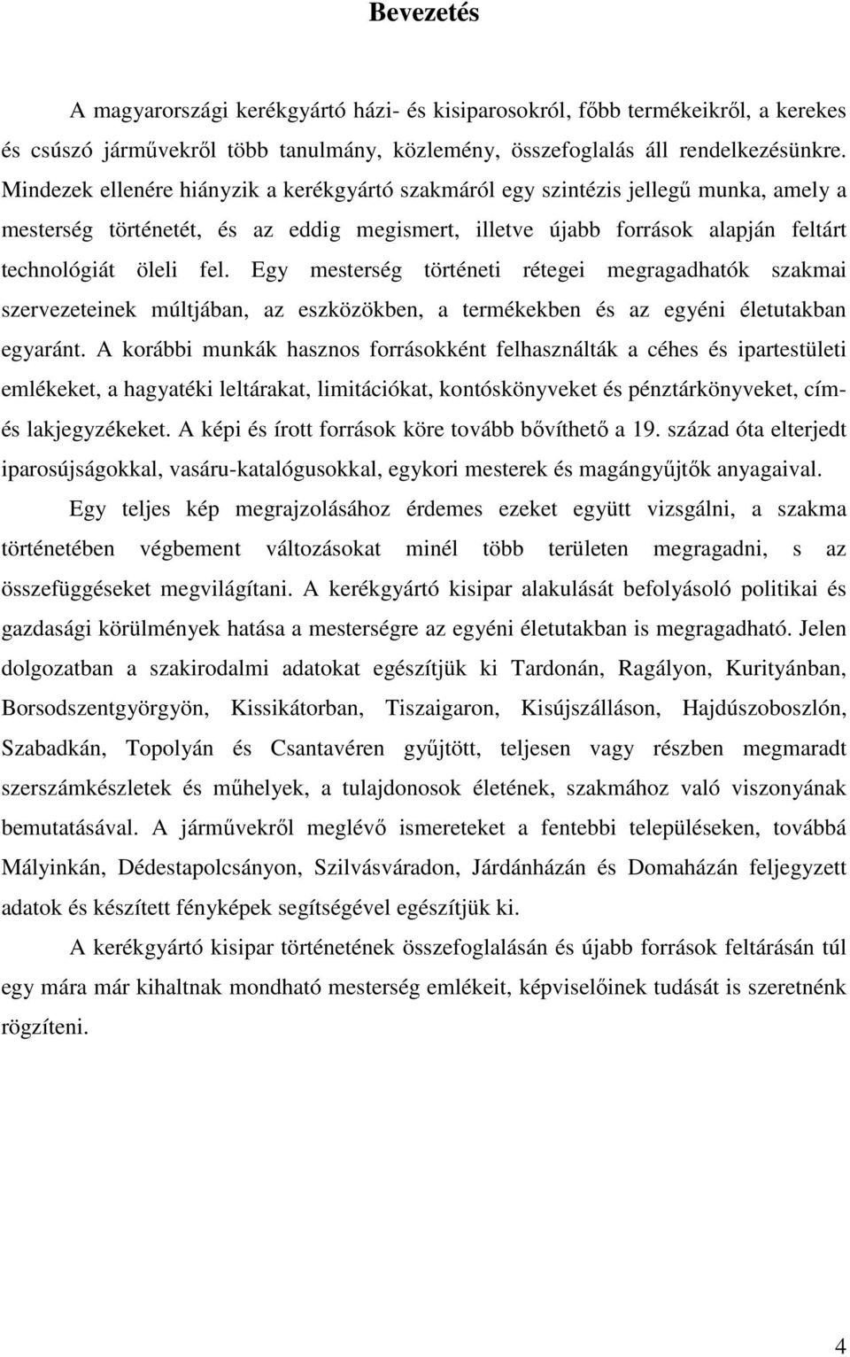 Egy mesterség történeti rétegei megragadhatók szakmai szervezeteinek múltjában, az eszközökben, a termékekben és az egyéni életutakban egyaránt.