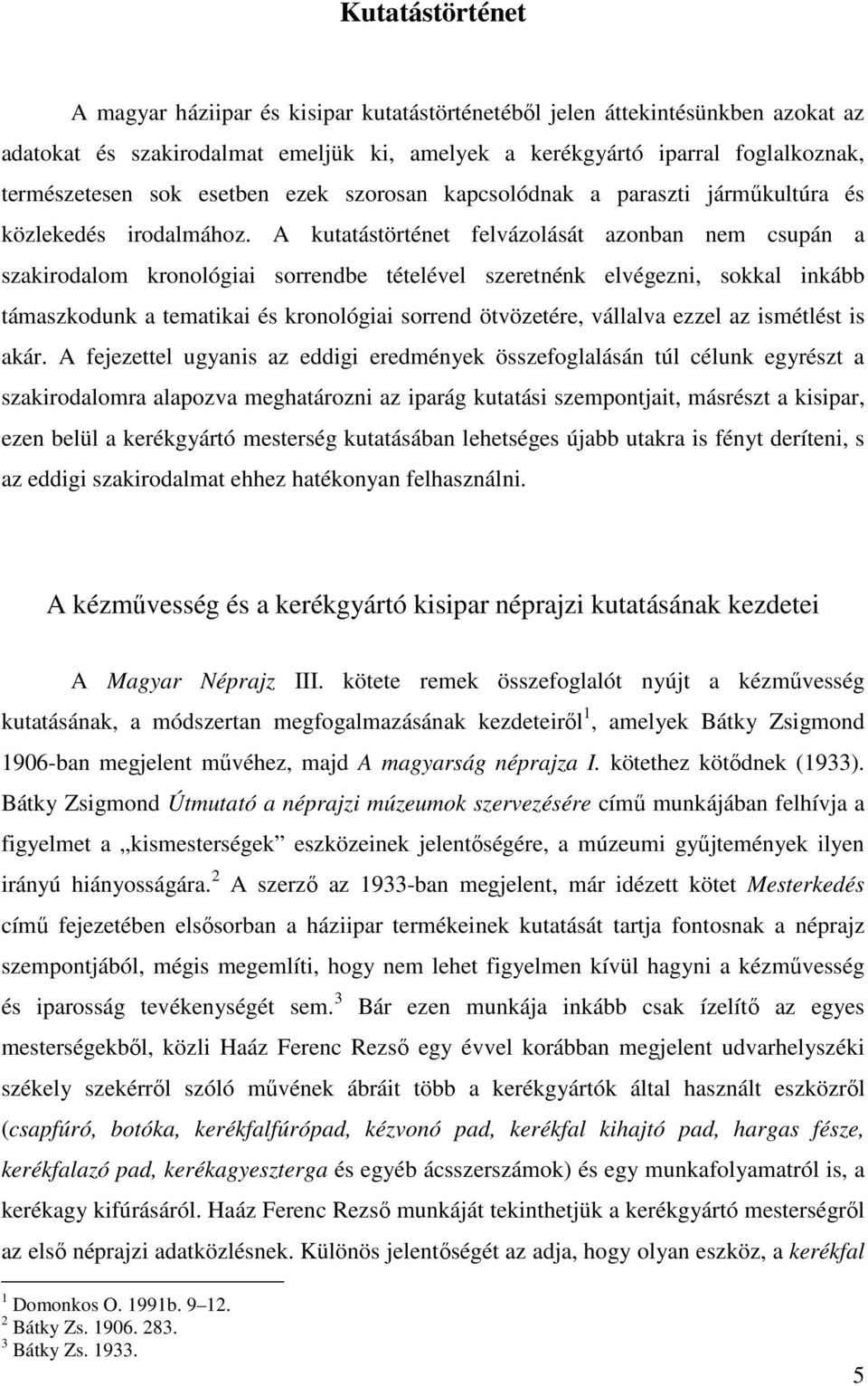 A kutatástörténet felvázolását azonban nem csupán a szakirodalom kronológiai sorrendbe tételével szeretnénk elvégezni, sokkal inkább támaszkodunk a tematikai és kronológiai sorrend ötvözetére,