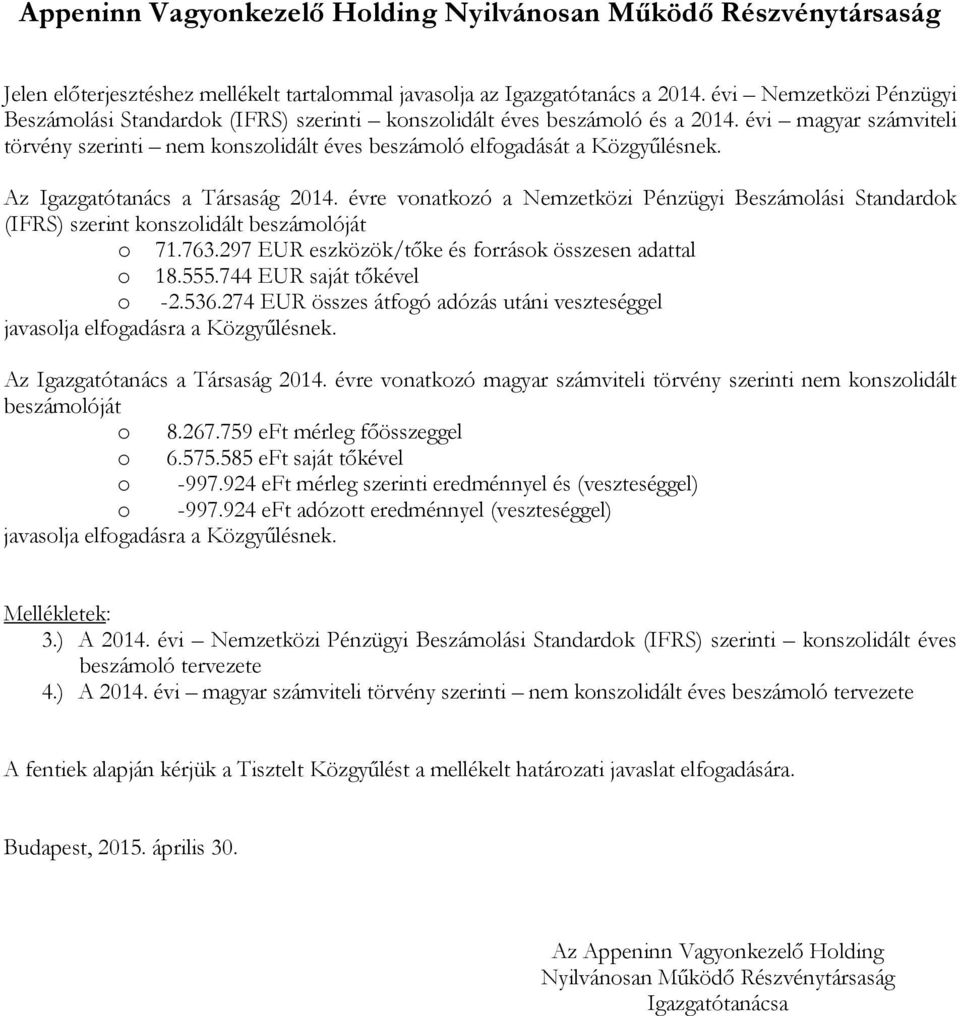 Az Igazgatótanács a Társaság 2014. évre vonatkozó a Nemzetközi Pénzügyi Beszámolási Standardok (IFRS) szerint konszolidált beszámolóját o 71.763.