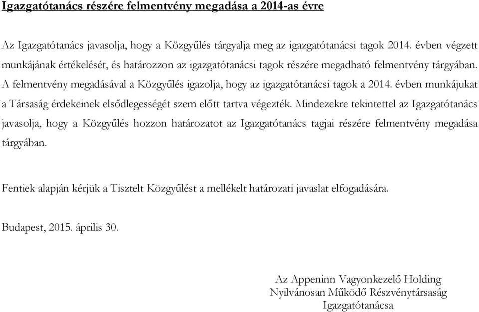 A felmentvény megadásával a Közgyűlés igazolja, hogy az igazgatótanácsi tagok a 2014. évben munkájukat a Társaság érdekeinek elsődlegességét szem előtt tartva végezték.