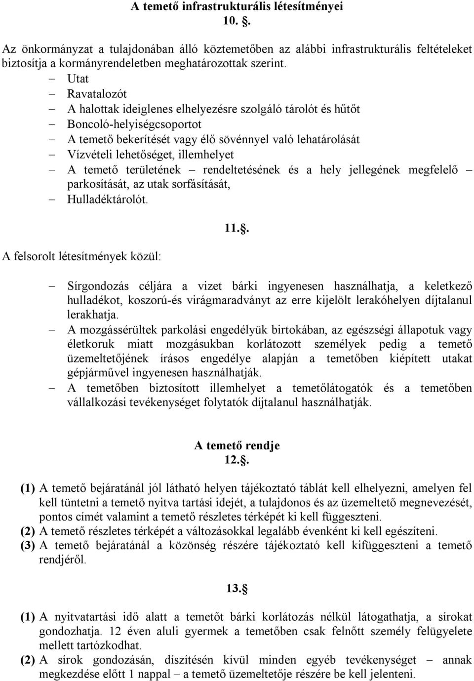 temető területének rendeltetésének és a hely jellegének megfelelő parkosítását, az utak sorfásítását, Hulladéktárolót. A felsorolt létesítmények közül: 11.