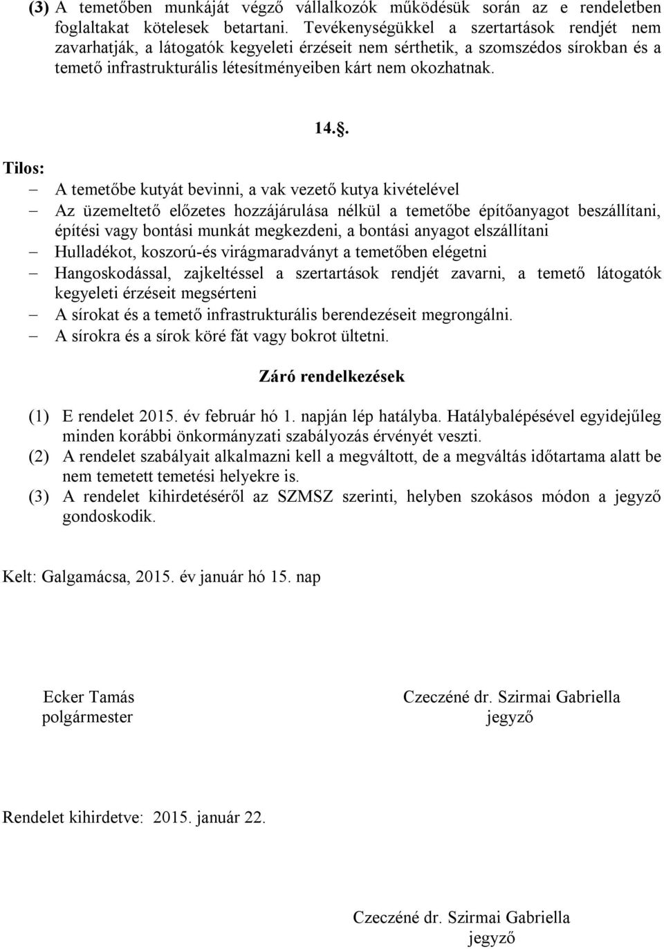 . Tilos: A temetőbe kutyát bevinni, a vak vezető kutya kivételével Az üzemeltető előzetes hozzájárulása nélkül a temetőbe építőanyagot beszállítani, építési vagy bontási munkát megkezdeni, a bontási