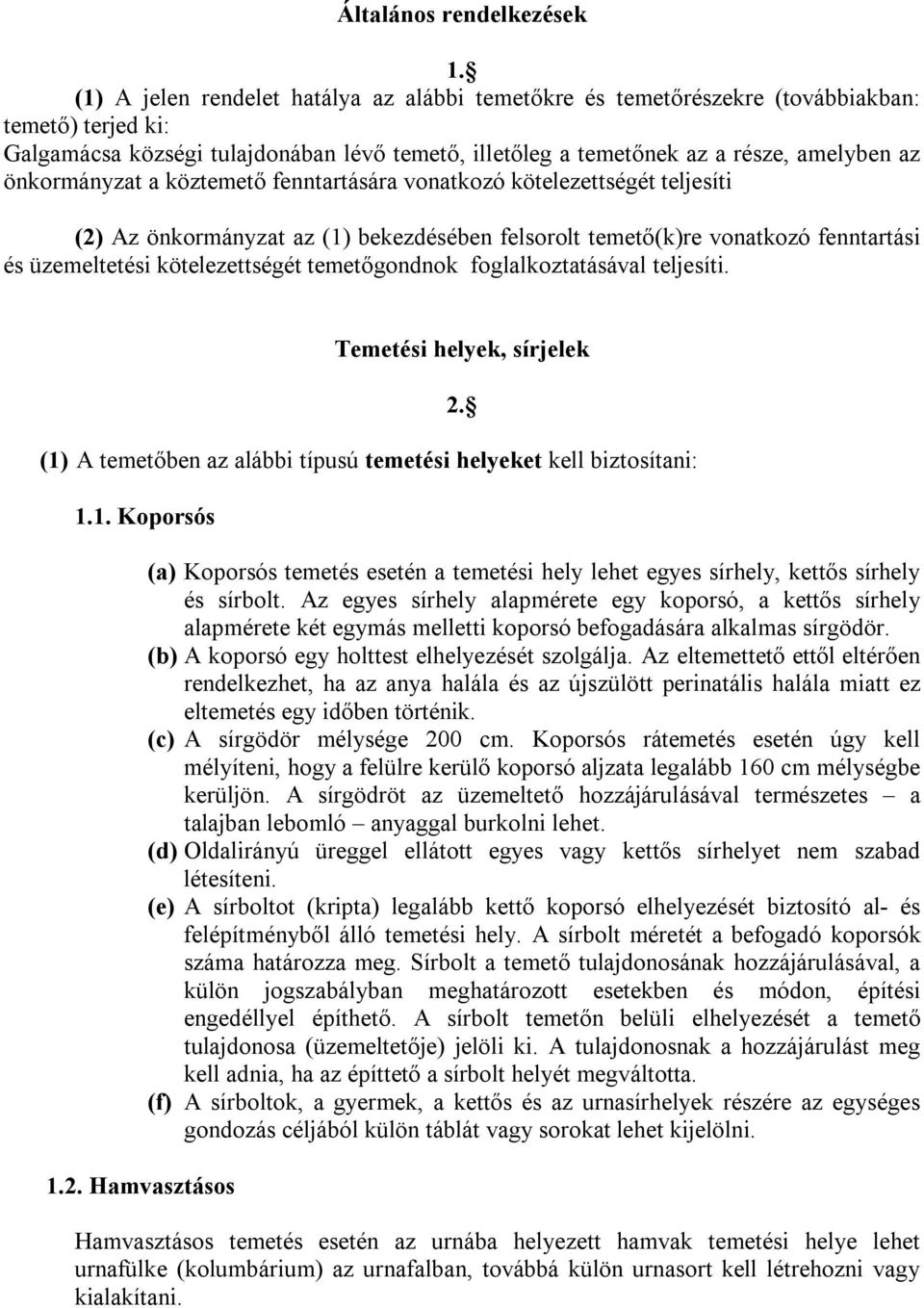 önkormányzat a köztemető fenntartására vonatkozó kötelezettségét teljesíti (2) Az önkormányzat az (1) bekezdésében felsorolt temető(k)re vonatkozó fenntartási és üzemeltetési kötelezettségét