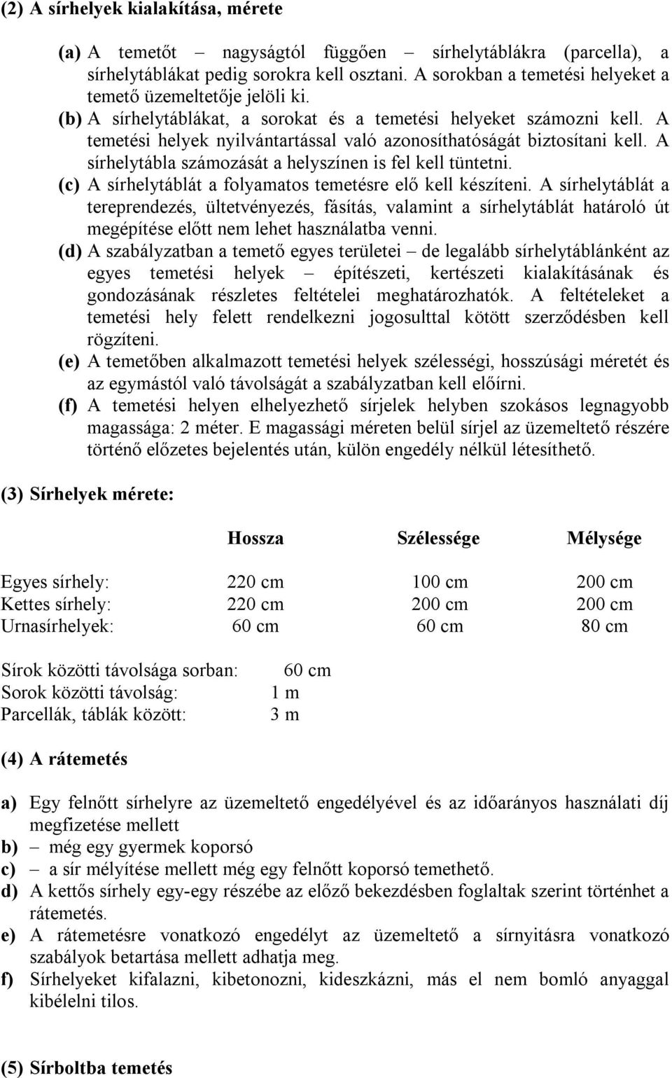 A temetési helyek nyilvántartással való azonosíthatóságát biztosítani kell. A sírhelytábla számozását a helyszínen is fel kell tüntetni. (c) A sírhelytáblát a folyamatos temetésre elő kell készíteni.