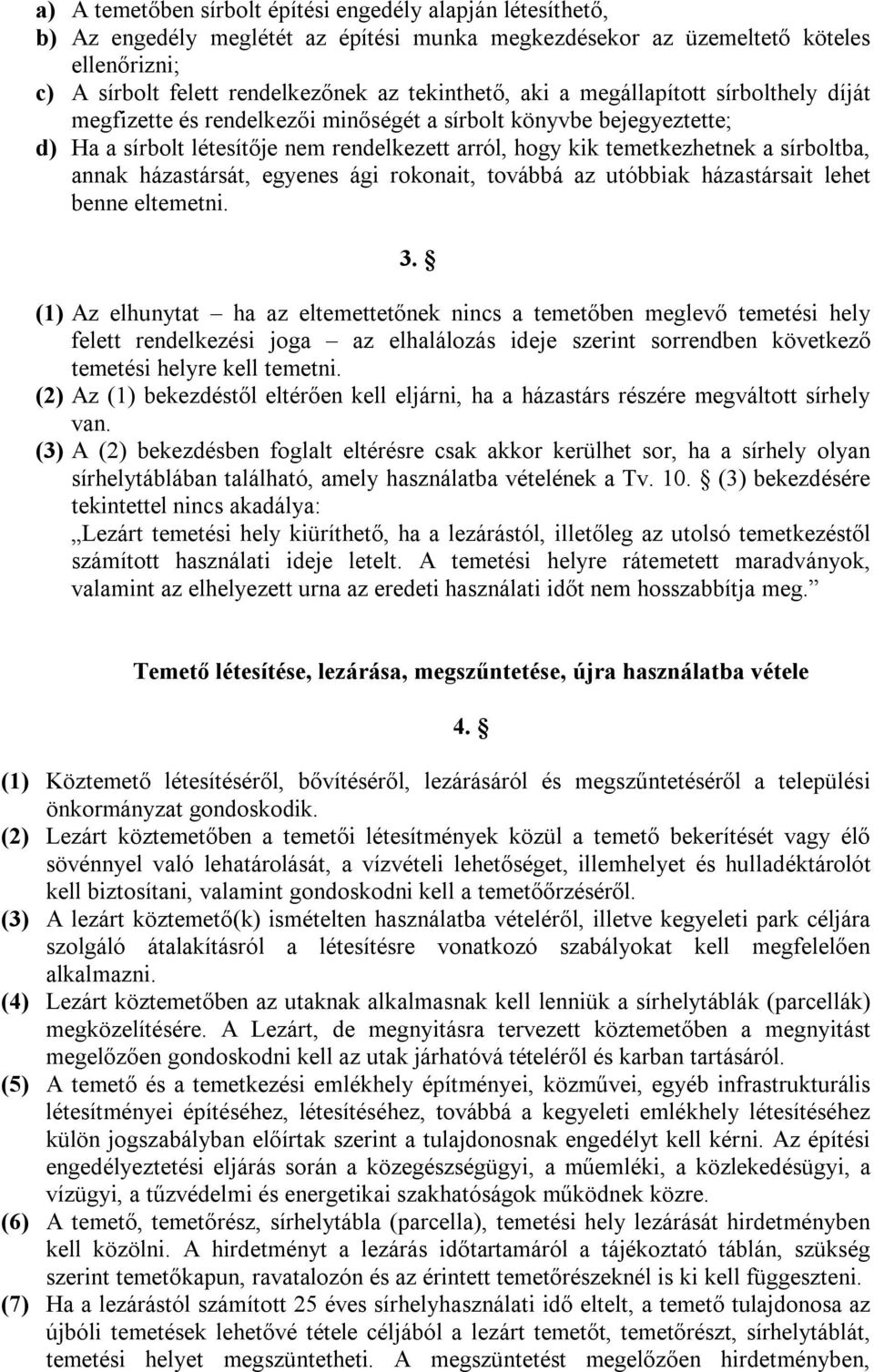 annak házastársát, egyenes ági rokonait, továbbá az utóbbiak házastársait lehet benne eltemetni. 3.