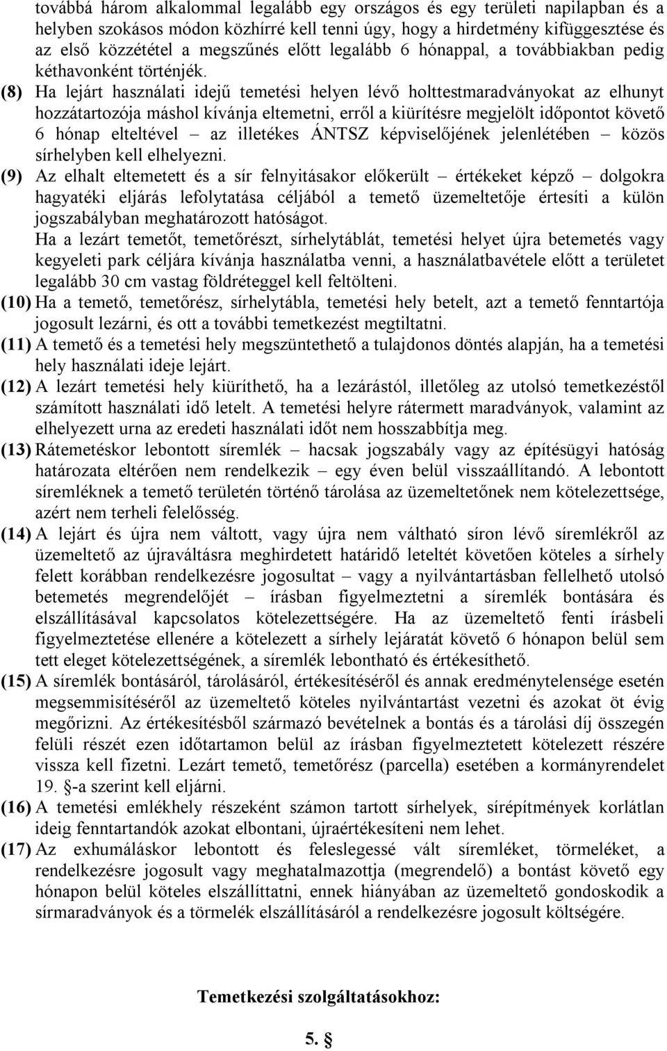 (8) Ha lejárt használati idejű temetési helyen lévő holttestmaradványokat az elhunyt hozzátartozója máshol kívánja eltemetni, erről a kiürítésre megjelölt időpontot követő 6 hónap elteltével az