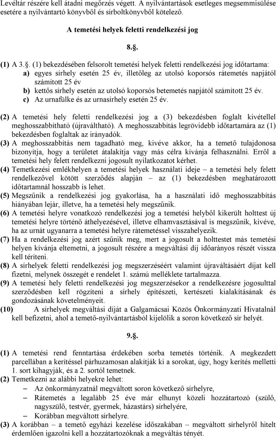 . (1) bekezdésében felsorolt temetési helyek feletti rendelkezési jog időtartama: a) egyes sírhely esetén 25 év, illetőleg az utolsó koporsós rátemetés napjától számított 25 év b) kettős sírhely