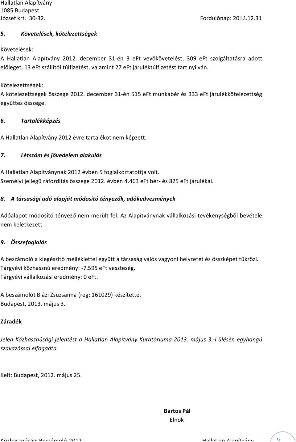 Kötelezettségek: A kötelezettségek összege 2012. december 31- én 515 eft munkabér és 333 eft járulékkötelezettség együttes összege. 6.