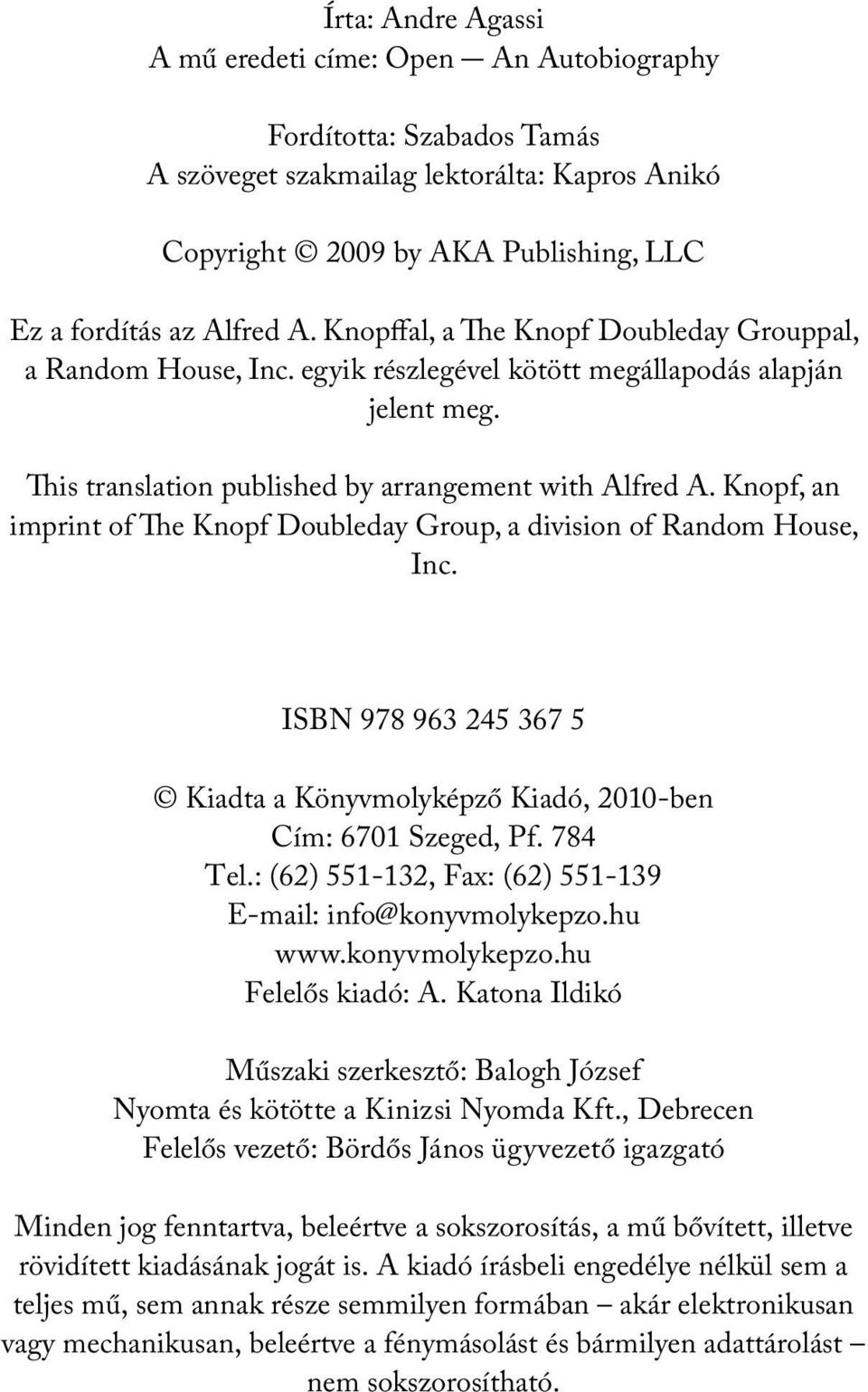 Knopf, an imprint of The Knopf Doubleday Group, a division of Random House, Inc. ISBN 978 963 245 367 5 Kiadta a Könyvmolyképző Kiadó, 2010-ben Cím: 6701 Szeged, Pf. 784 Tel.