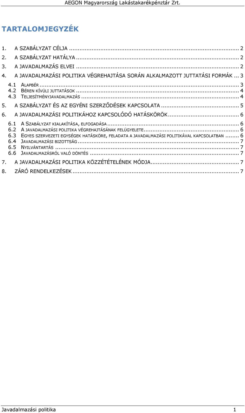 1 A SZABÁLYZAT KIALAKÍTÁSA, ELFOGADÁSA... 6 6.2 A JAVADALMAZÁSI POLITIKA VÉGREHAJTÁSÁNAK FELÜGYELETE... 6 6.3 EGYES SZERVEZETI EGYSÉGEK HATÁSKÖRE, FELADATA A JAVADALMAZÁSI POLITIKÁVAL KAPCSOLATBAN.