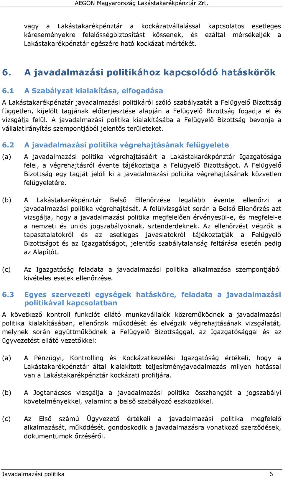 1 A Szabályzat kialakítása, elfogadása A Lakástakarékpénztár javadalmazási politikáról szóló szabályzatát a Felügyelő Bizottság független, kijelölt tagjának előterjesztése alapján a Felügyelő