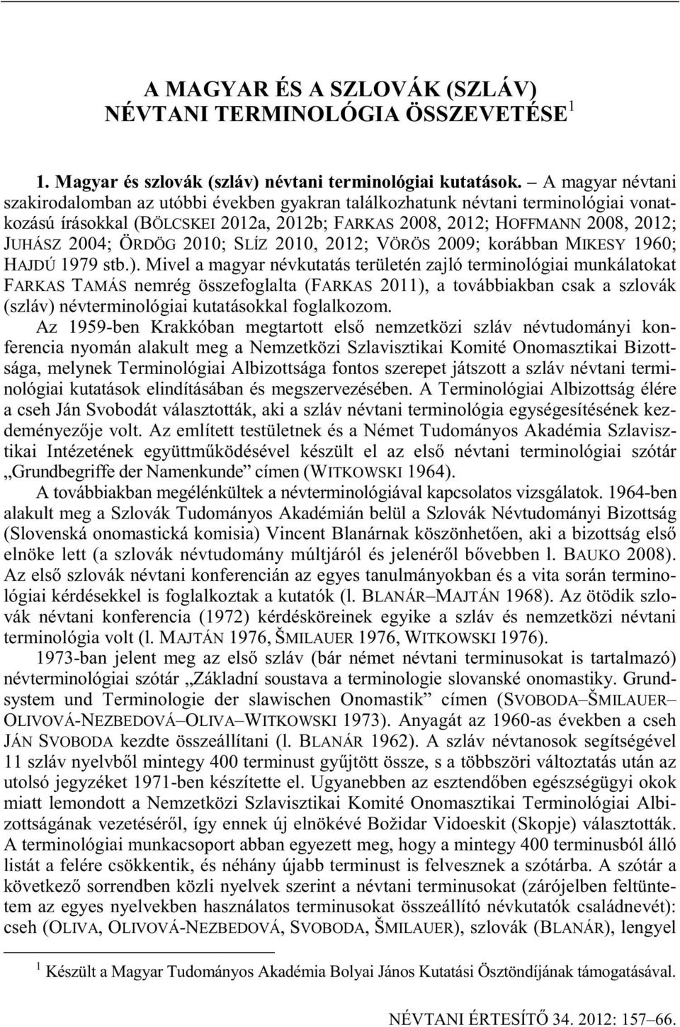 ÖRDÖG 2010; SLÍZ 2010, 2012; VÖRÖS 2009; korábban MIKESY 1960; HAJDÚ 1979 stb.).