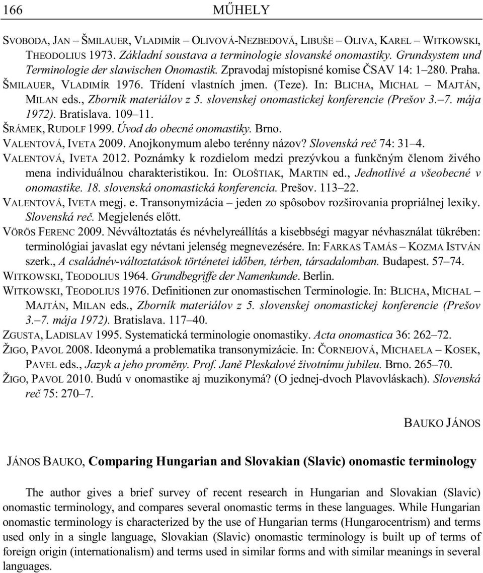 , Zborník materiálov z 5. slovenskej onomastickej konferencie (Prešov 3. 7. mája 1972). Bratislava. 109 11. ŠRÁMEK, RUDOLF 1999. Úvod do obecné onomastiky. Brno. VALENTOVÁ, IVETA 2009.