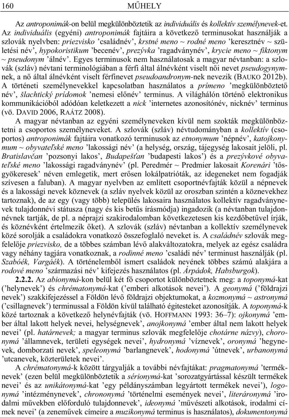 becenév, prezývka ragadványnév, krycie meno ~ fiktonym ~ pseudonym álnév.