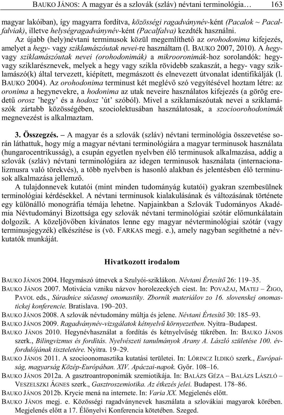 A hegyvagy sziklamászóutak nevei (orohodonimák) a mikrooronimák-hoz sorolandók: hegyvagy sziklarésznevek, melyek a hegy vagy szikla rövidebb szakaszát, a hegy- vagy sziklamászó(k) által tervezett,