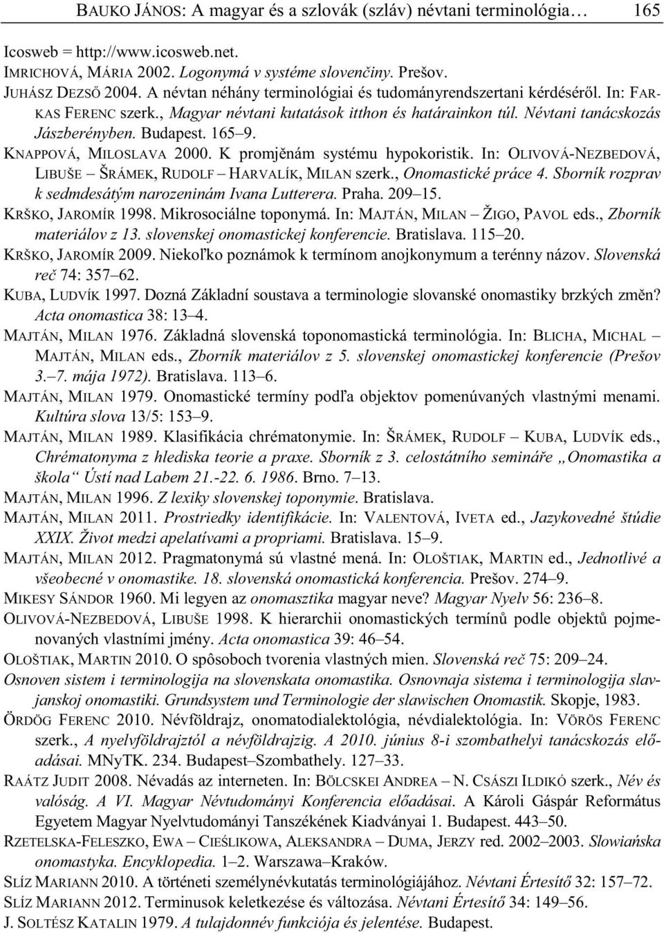 KNAPPOVÁ, MILOSLAVA 2000. K promj nám systému hypokoristik. In: OLIVOVÁ-NEZBEDOVÁ, LIBUŠE ŠRÁMEK, RUDOLF HARVALÍK, MILAN szerk., Onomastické práce 4.