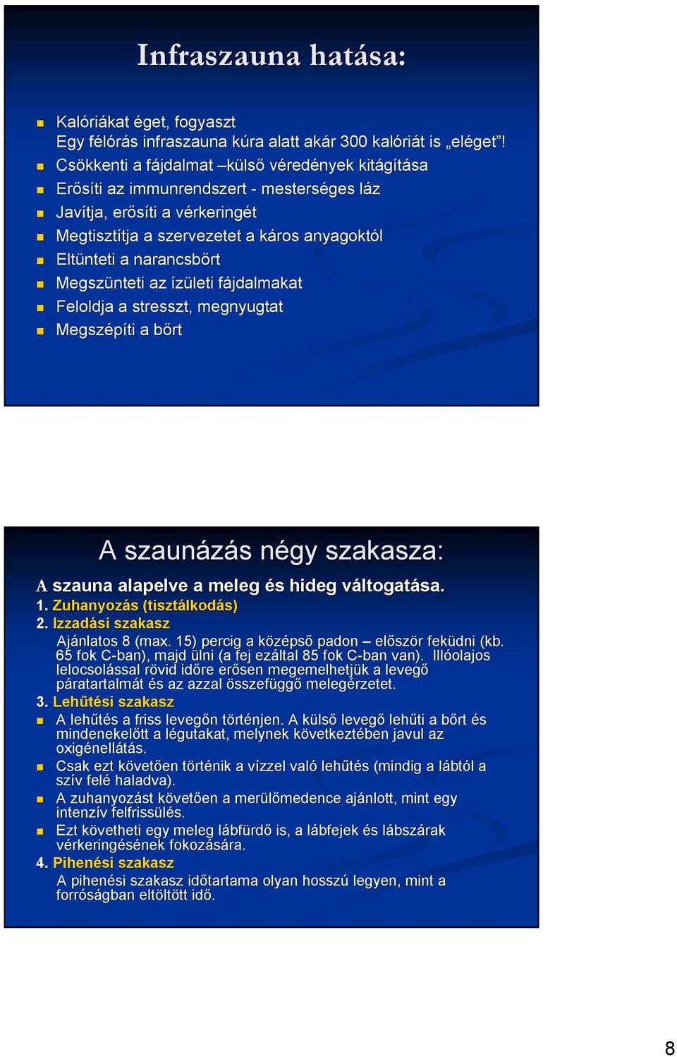 narancsbőrt rt Megszünteti az ízületi fájdalmakat f Feloldja a stresszt, megnyugtat Megszépíti a bőrt b A szaunázás s négy n szakasza: A szauna alapelve a meleg és s hideg váltogatv ltogatása. 1.