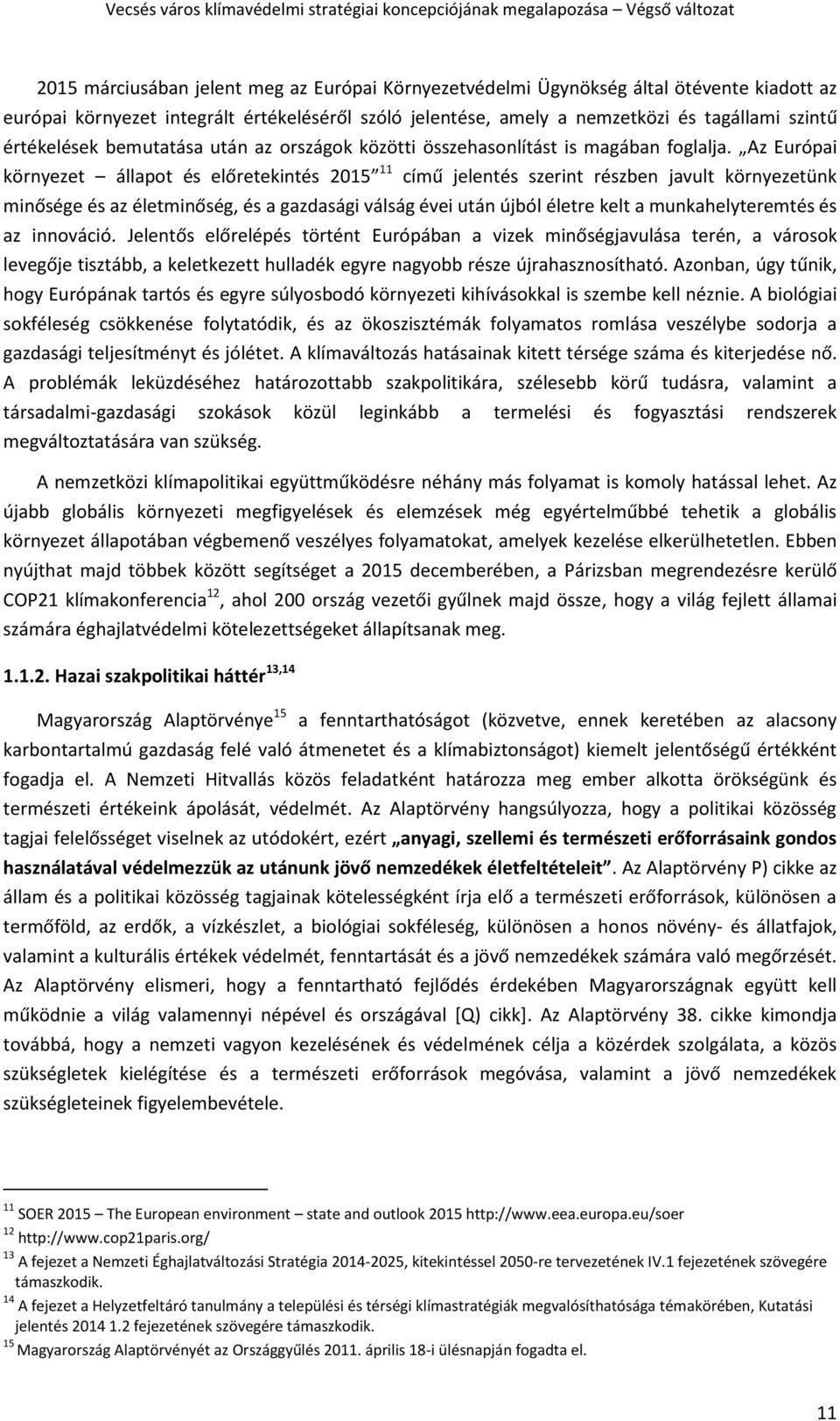 Az Európai környezet állapot és előretekintés 2015 11 című jelentés szerint részben javult környezetünk minősége és az életminőség, és a gazdasági válság évei után újból életre kelt a