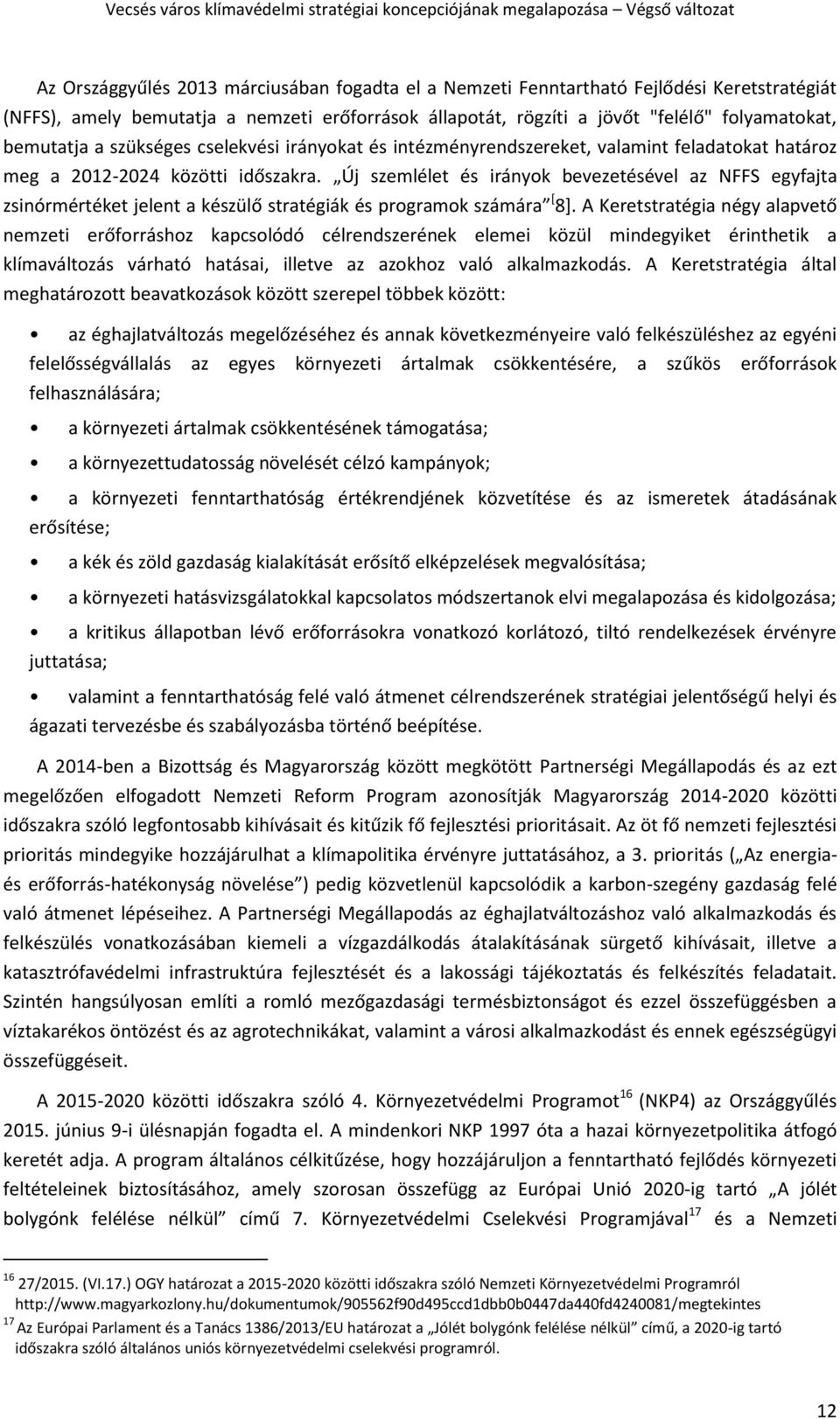 Új szemlélet és irányok bevezetésével az NFFS egyfajta zsinórmértéket jelent a készülő stratégiák és programok számára [ 8].