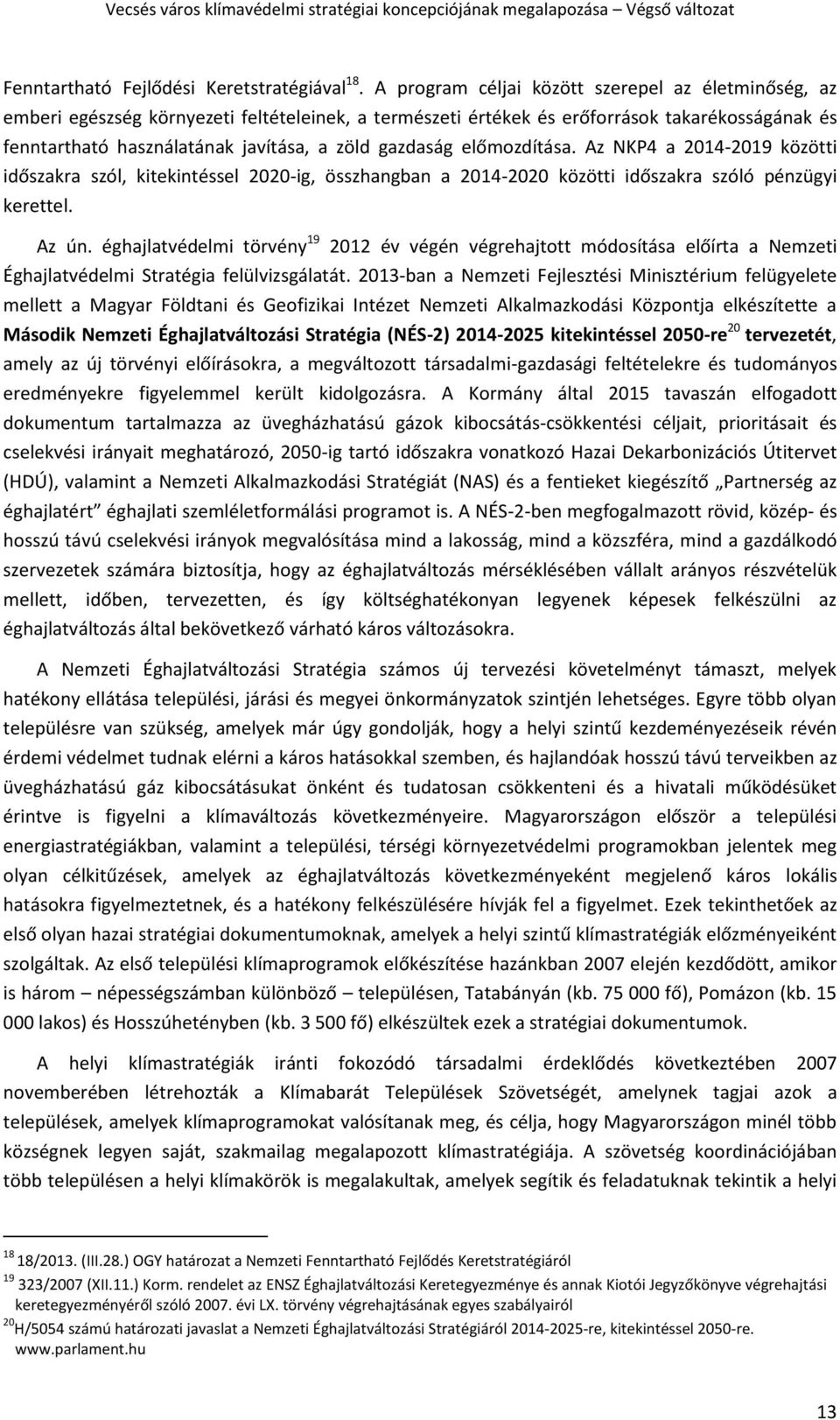 gazdaság előmozdítása. Az NKP4 a 2014-2019 közötti időszakra szól, kitekintéssel 2020-ig, összhangban a 2014-2020 közötti időszakra szóló pénzügyi kerettel. Az ún.