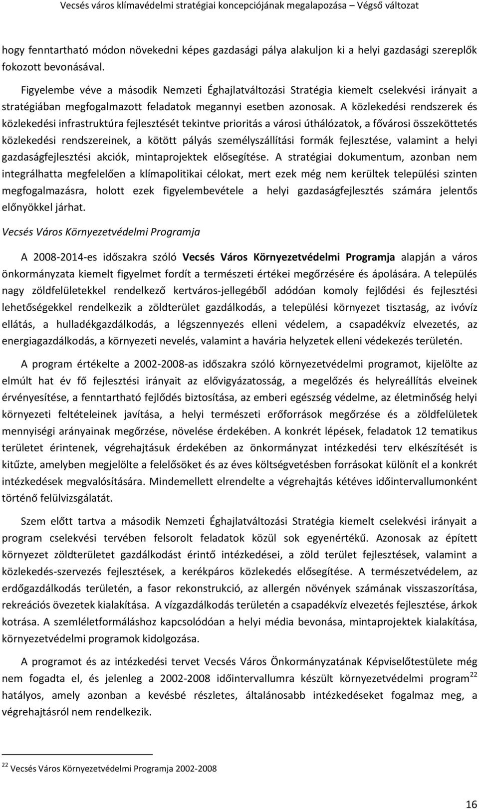 A közlekedési rendszerek és közlekedési infrastruktúra fejlesztését tekintve prioritás a városi úthálózatok, a fővárosi összeköttetés közlekedési rendszereinek, a kötött pályás személyszállítási