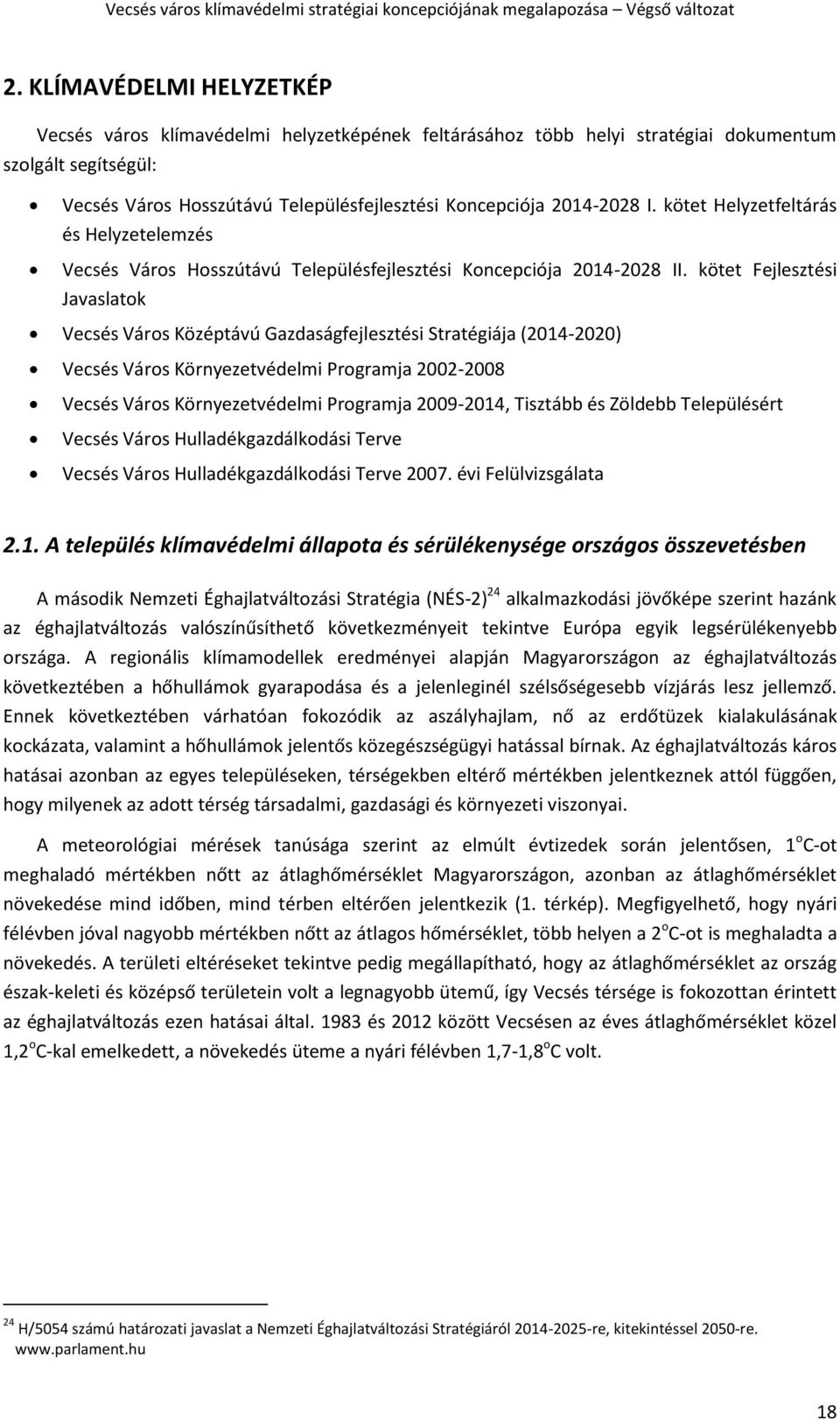 kötet Fejlesztési Javaslatok Vecsés Város Középtávú Gazdaságfejlesztési Stratégiája (2014-2020) Vecsés Város Környezetvédelmi Programja 2002-2008 Vecsés Város Környezetvédelmi Programja 2009-2014,