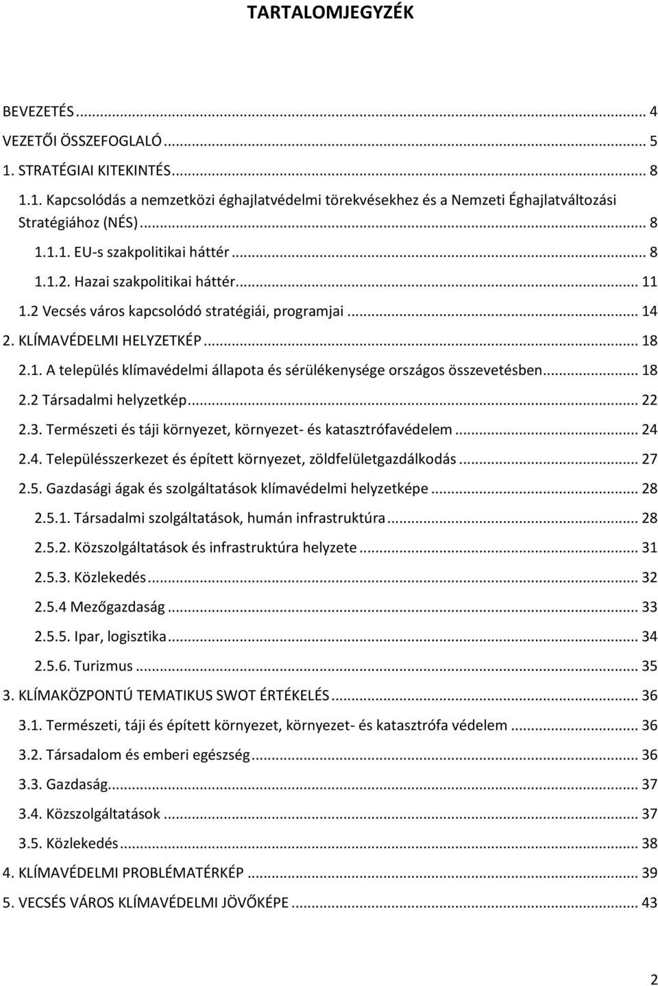 .. 18 2.2 Társadalmi helyzetkép... 22 2.3. Természeti és táji környezet, környezet- és katasztrófavédelem... 24 2.4. Településszerkezet és épített környezet, zöldfelületgazdálkodás... 27 2.5.