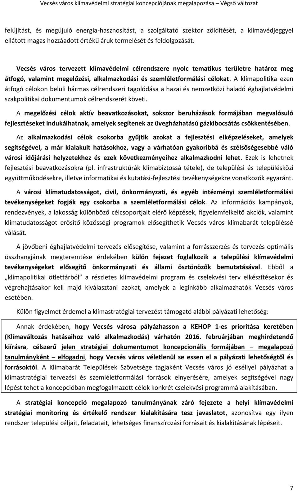 A klímapolitika ezen átfogó célokon belüli hármas célrendszeri tagolódása a hazai és nemzetközi haladó éghajlatvédelmi szakpolitikai dokumentumok célrendszerét követi.