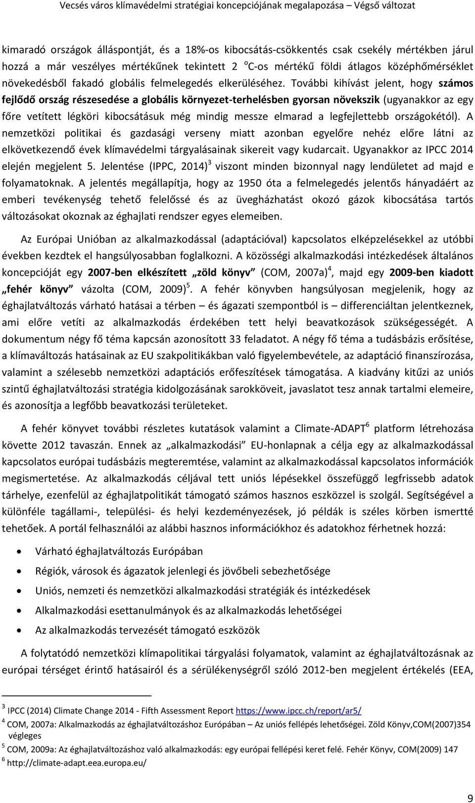 További kihívást jelent, hogy számos fejlődő ország részesedése a globális környezet-terhelésben gyorsan növekszik (ugyanakkor az egy főre vetített légköri kibocsátásuk még mindig messze elmarad a