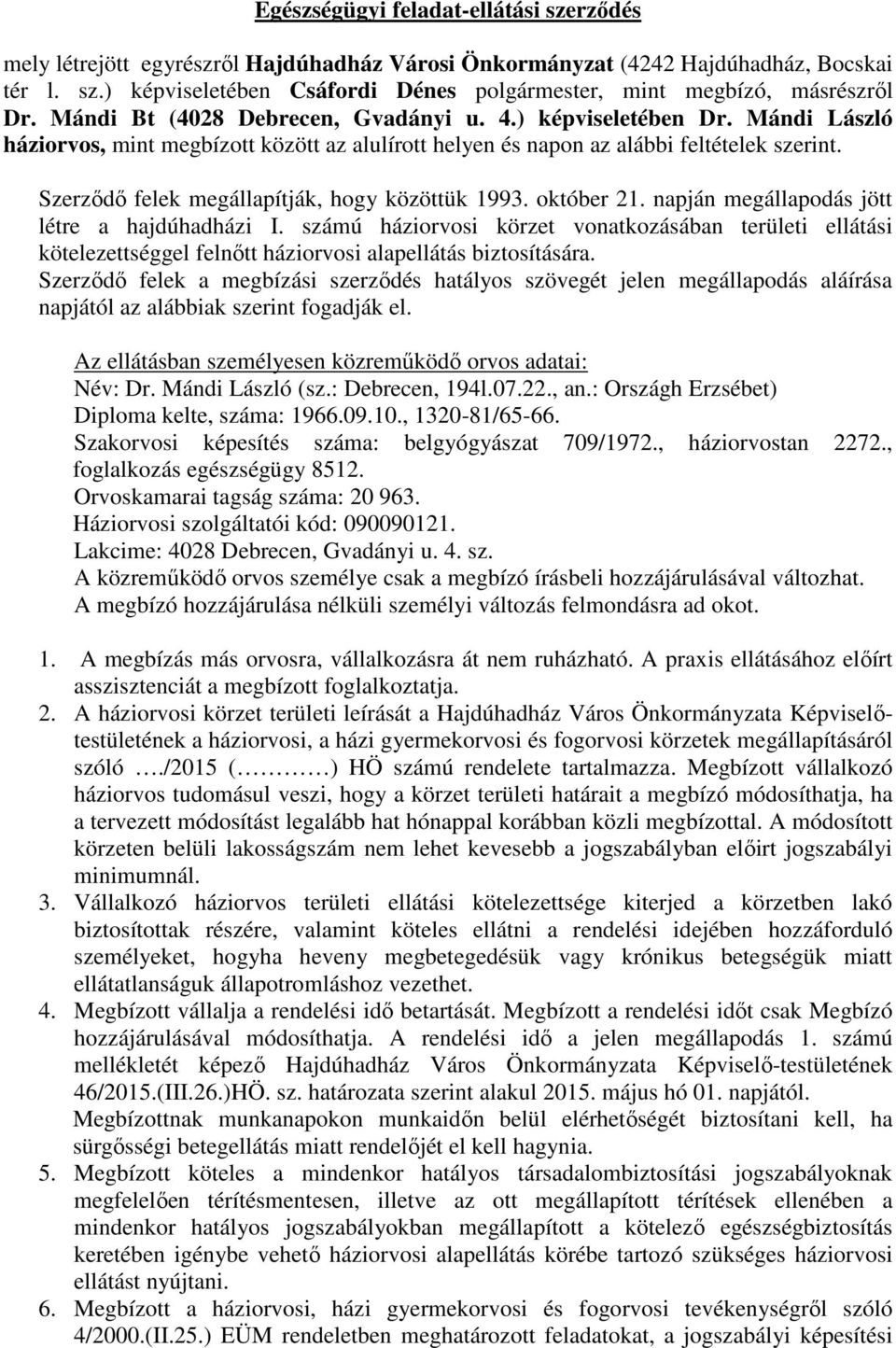 Szerződő felek megállapítják, hogy közöttük 1993. október 21. napján megállapodás jött létre a hajdúhadházi I.