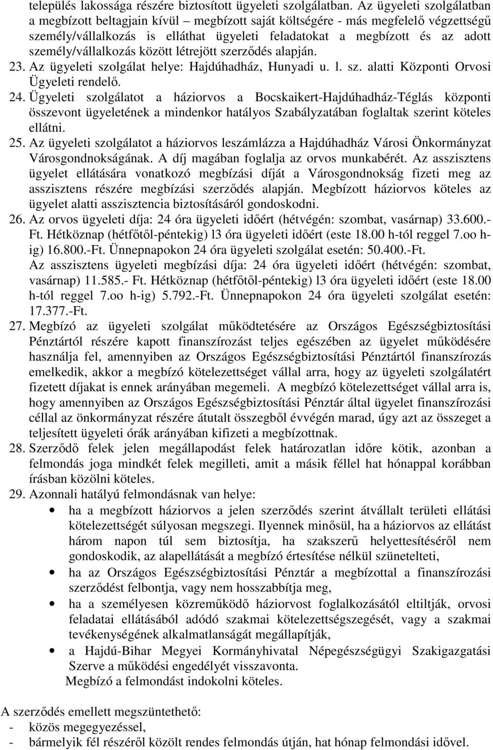 személy/vállalkozás között létrejött szerződés alapján. 23. Az ügyeleti szolgálat helye: Hajdúhadház, Hunyadi u. l. sz. alatti Központi Orvosi Ügyeleti rendelő. 24.
