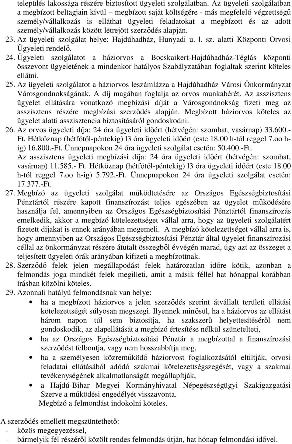 személy/vállalkozás között létrejött szerződés alapján. 23. Az ügyeleti szolgálat helye: Hajdúhadház, Hunyadi u. l. sz. alatti Központi Orvosi Ügyeleti rendelő. 24.