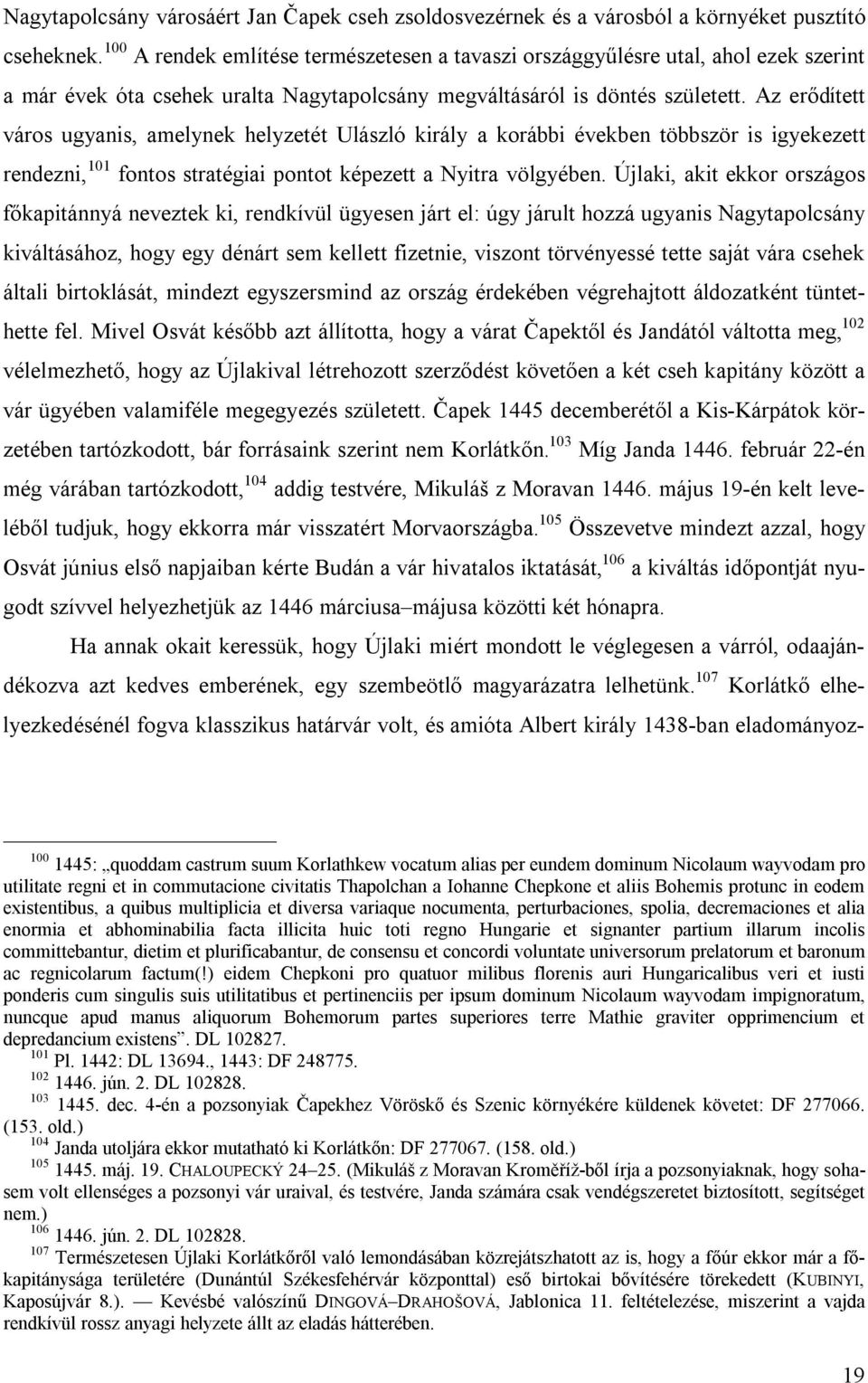 Az erődített város ugyanis, amelynek helyzetét Ulászló király a korábbi években többször is igyekezett rendezni, 101 fontos stratégiai pontot képezett a Nyitra völgyében.