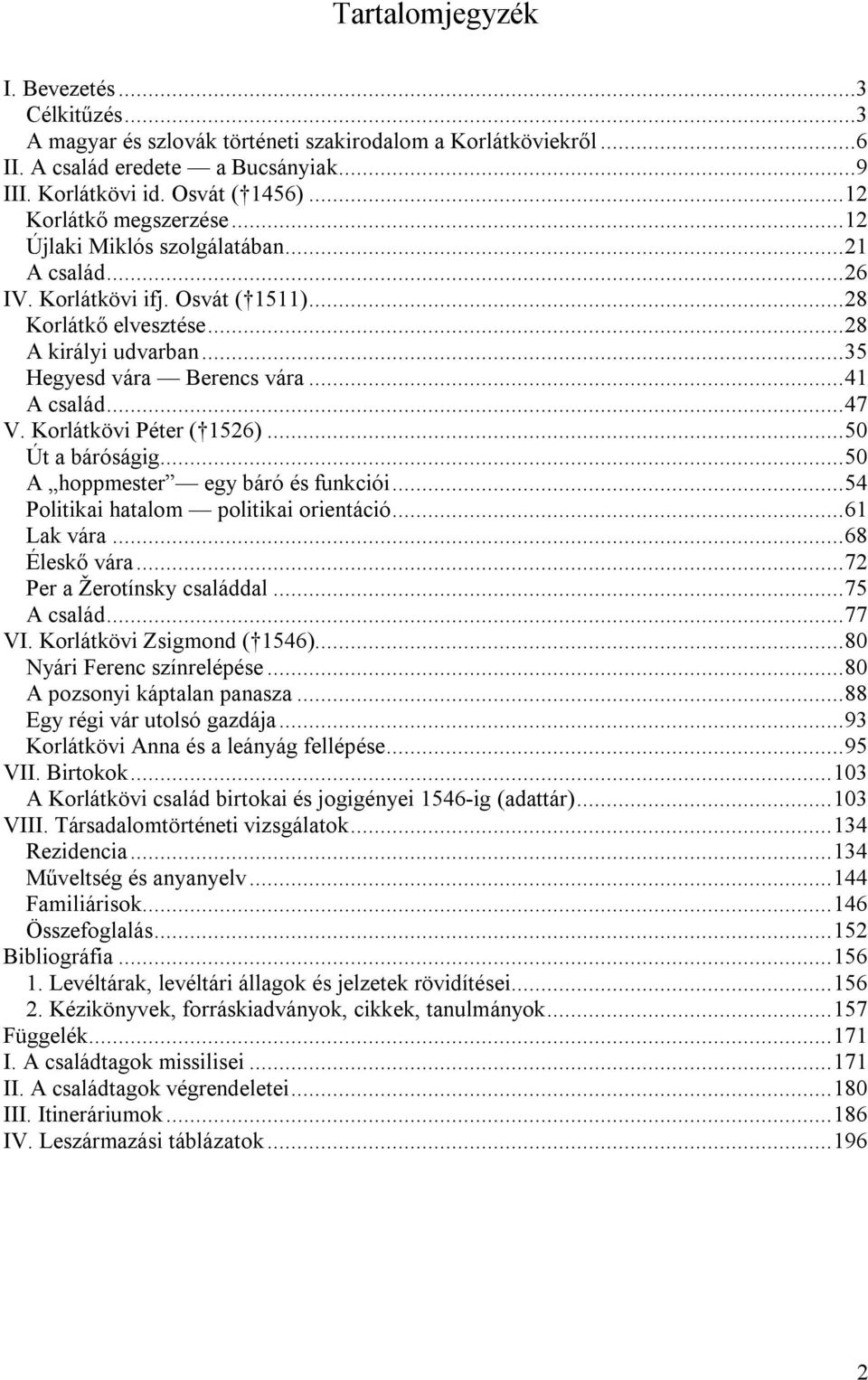 ..41 A család...47 V. Korlátkövi Péter ( 1526)...50 Út a báróságig...50 A hoppmester egy báró és funkciói...54 Politikai hatalom politikai orientáció...61 Lak vára...68 Éleskő vára.