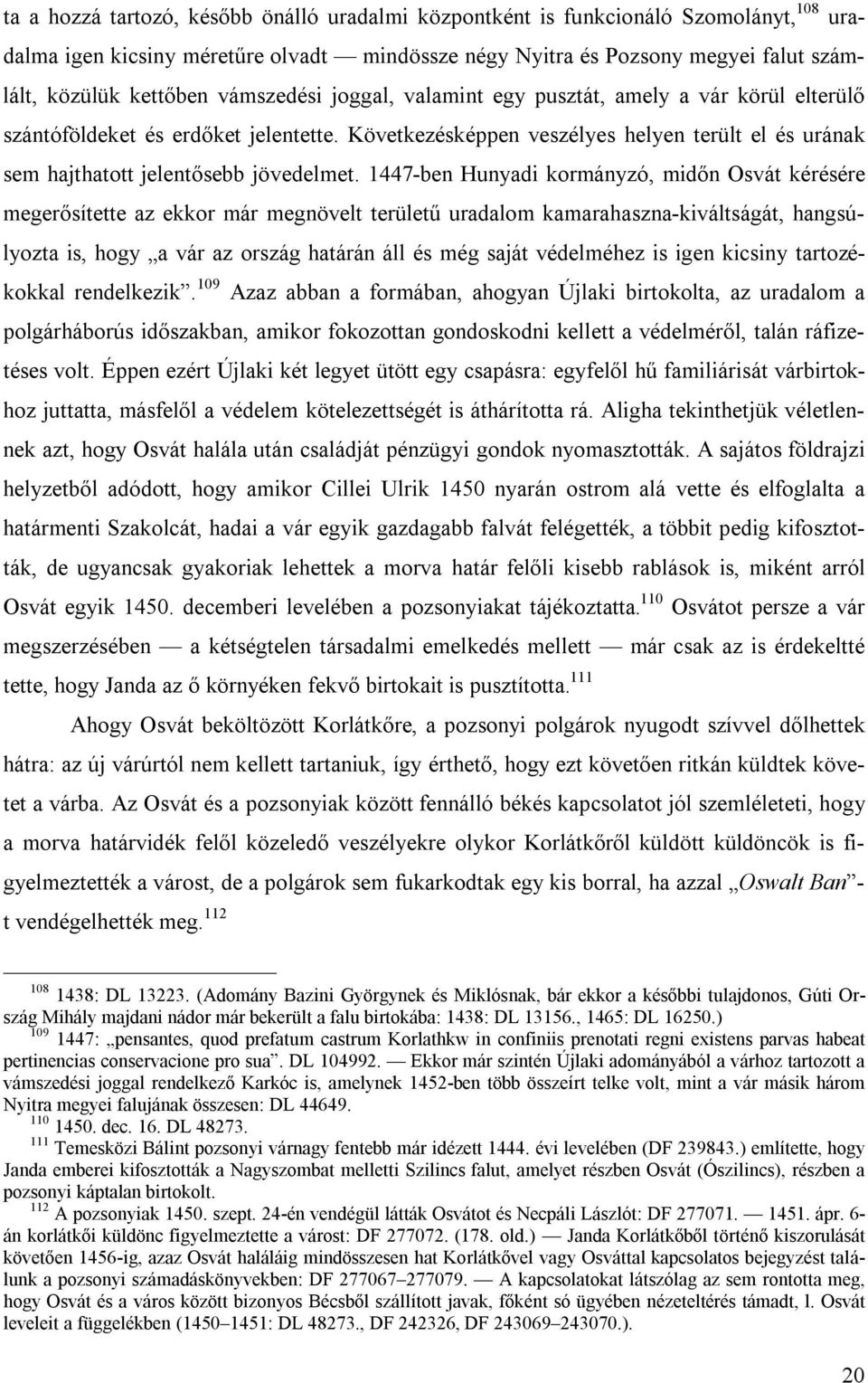 1447-ben Hunyadi kormányzó, midőn Osvát kérésére megerősítette az ekkor már megnövelt területű uradalom kamarahaszna-kiváltságát, hangsúlyozta is, hogy a vár az ország határán áll és még saját